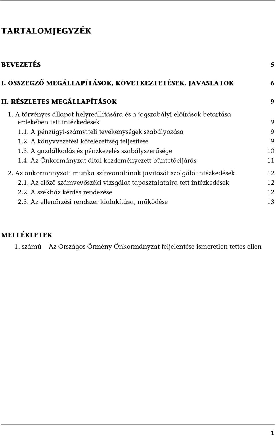 A könyvvezetési kötelezettség teljesítése 9 1.3. A gazdálkodás és pénzkezelés szabályszerűsége 10 1.4. Az Önkormányzat által kezdeményezett büntetőeljárás 11 2.