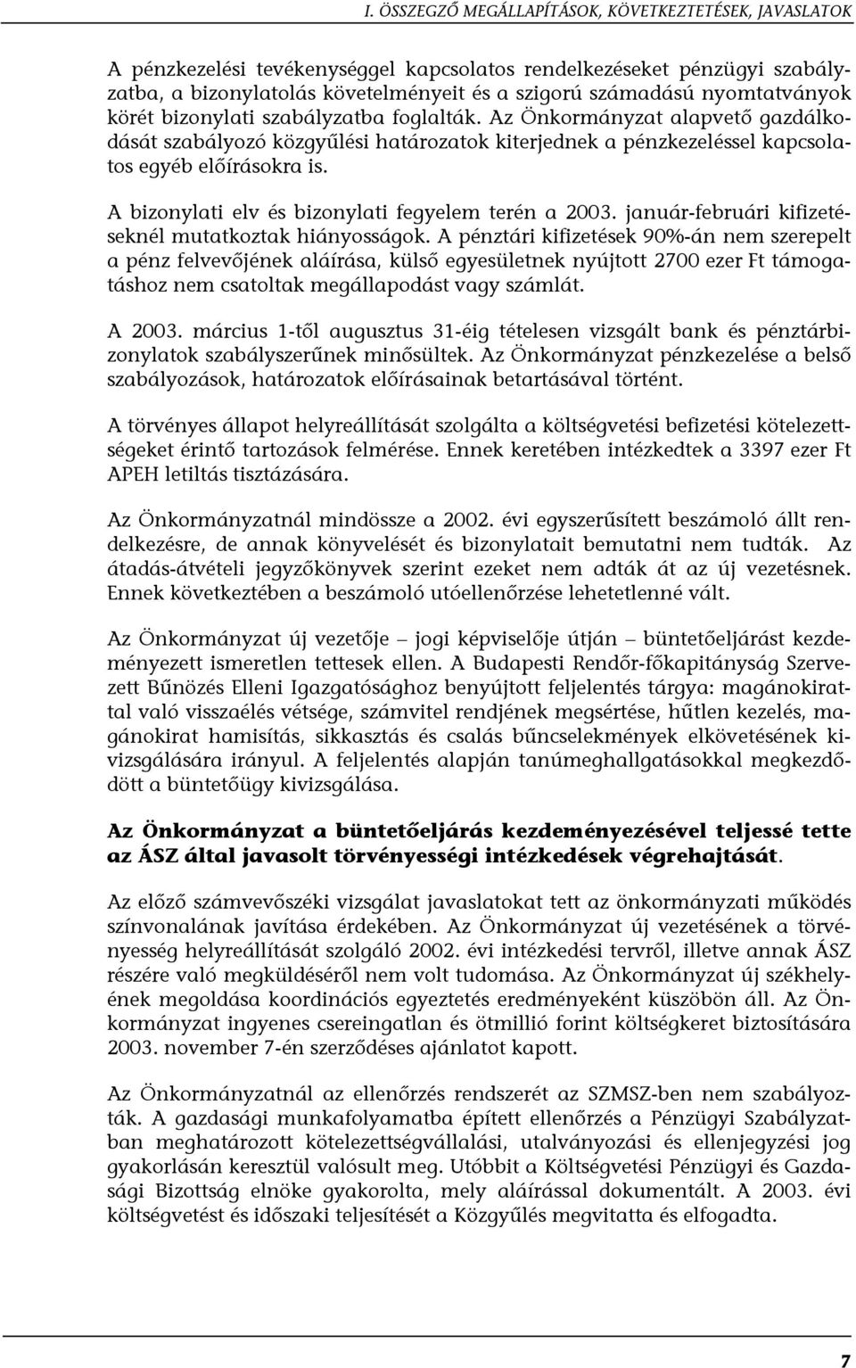 A bizonylati elv és bizonylati fegyelem terén a 2003. január-februári kifizetéseknél mutatkoztak hiányosságok.