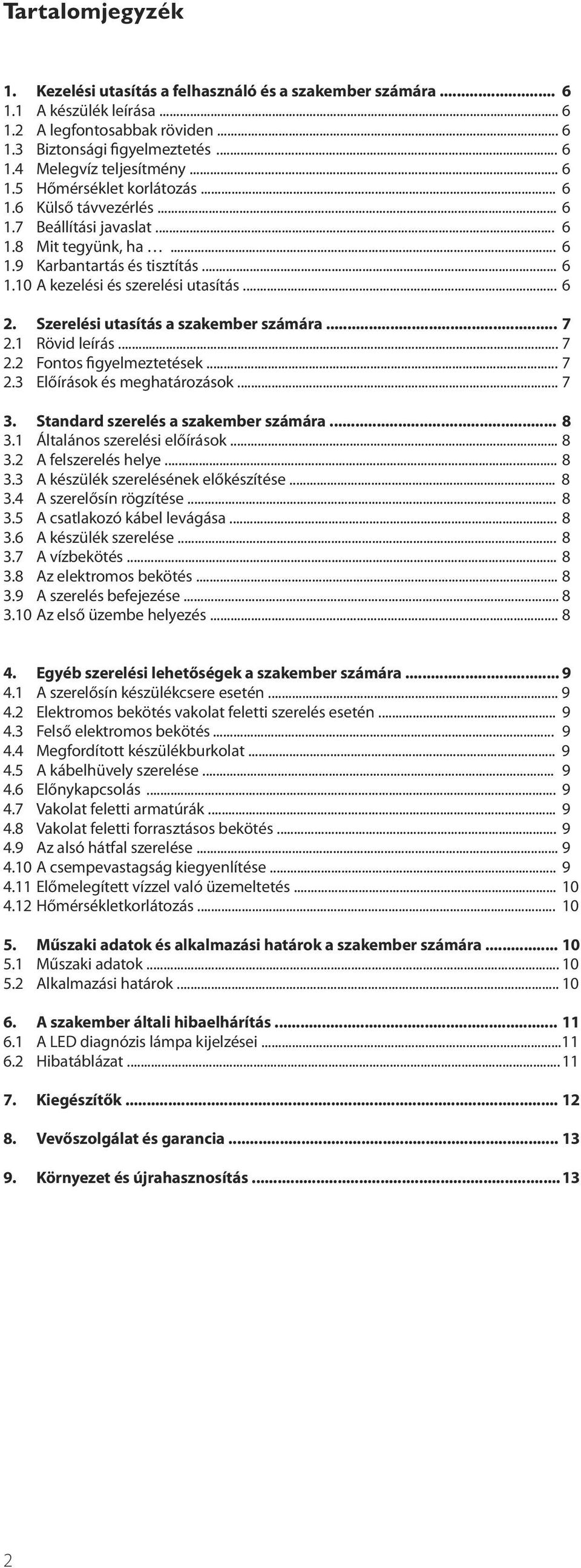 Szerelési utasítás a szakember számára... 7 2.1 Rövid leírás... 7 2.2 Fontos figyelmeztetések... 7 2.3 Előírások és meghatározások... 7 3. Standard szerelés a szakember számára... 8 3.