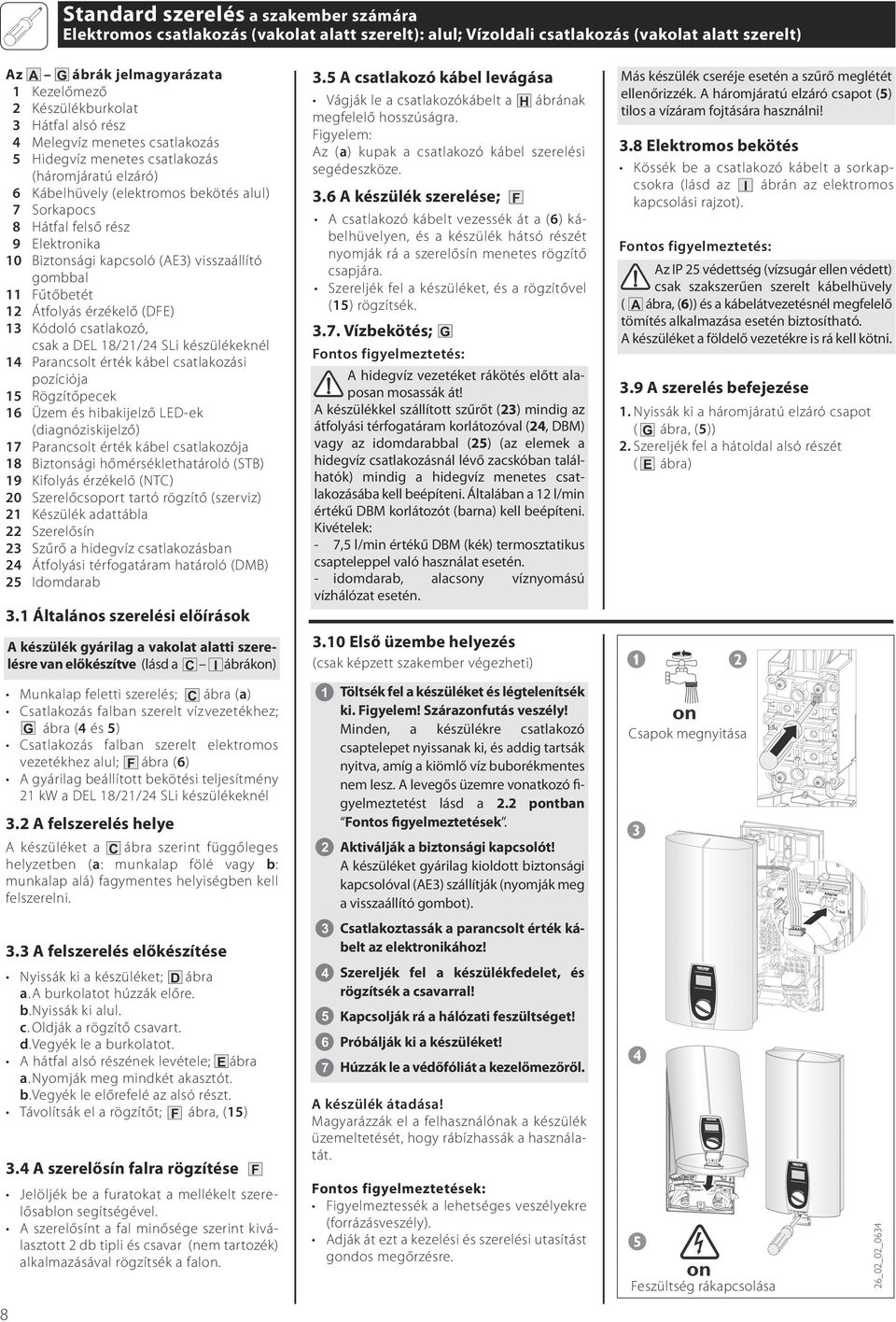 kapcsoló (AE3) visszaállító gombbal 11 Fűtőbetét 12 Átfolyás érzékelő (DFE) 13 Kódoló csatlakozó, csak a DEL 18/21/24 SLi készülékeknél 14 Parancsolt érték kábel csatlakozási pozíciója 15