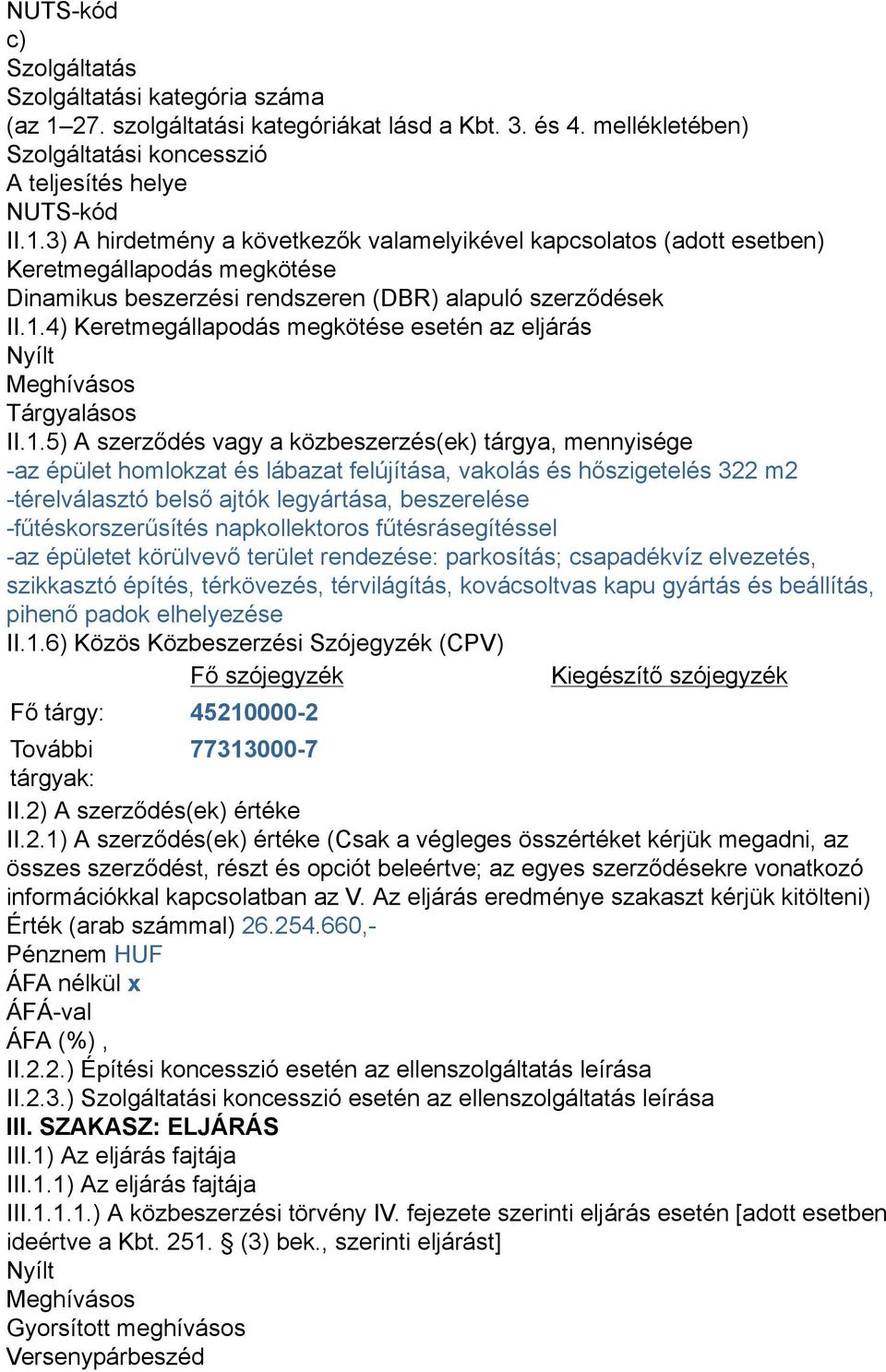 3) A hirdetmény a következők valamelyikével kapcsolatos (adott esetben) Keretmegállapodás megkötése Dinamikus beszerzési rendszeren (DBR) alapuló szerződések II.1.