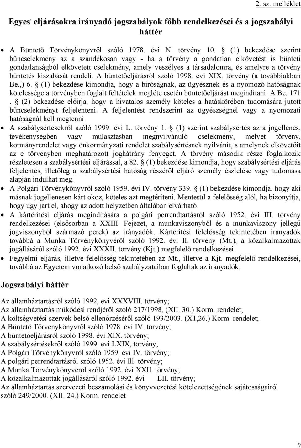 büntetés kiszabását rendeli. A büntetőeljárásról szóló 1998. évi XIX. törvény (a továbbiakban Be.,) 6.