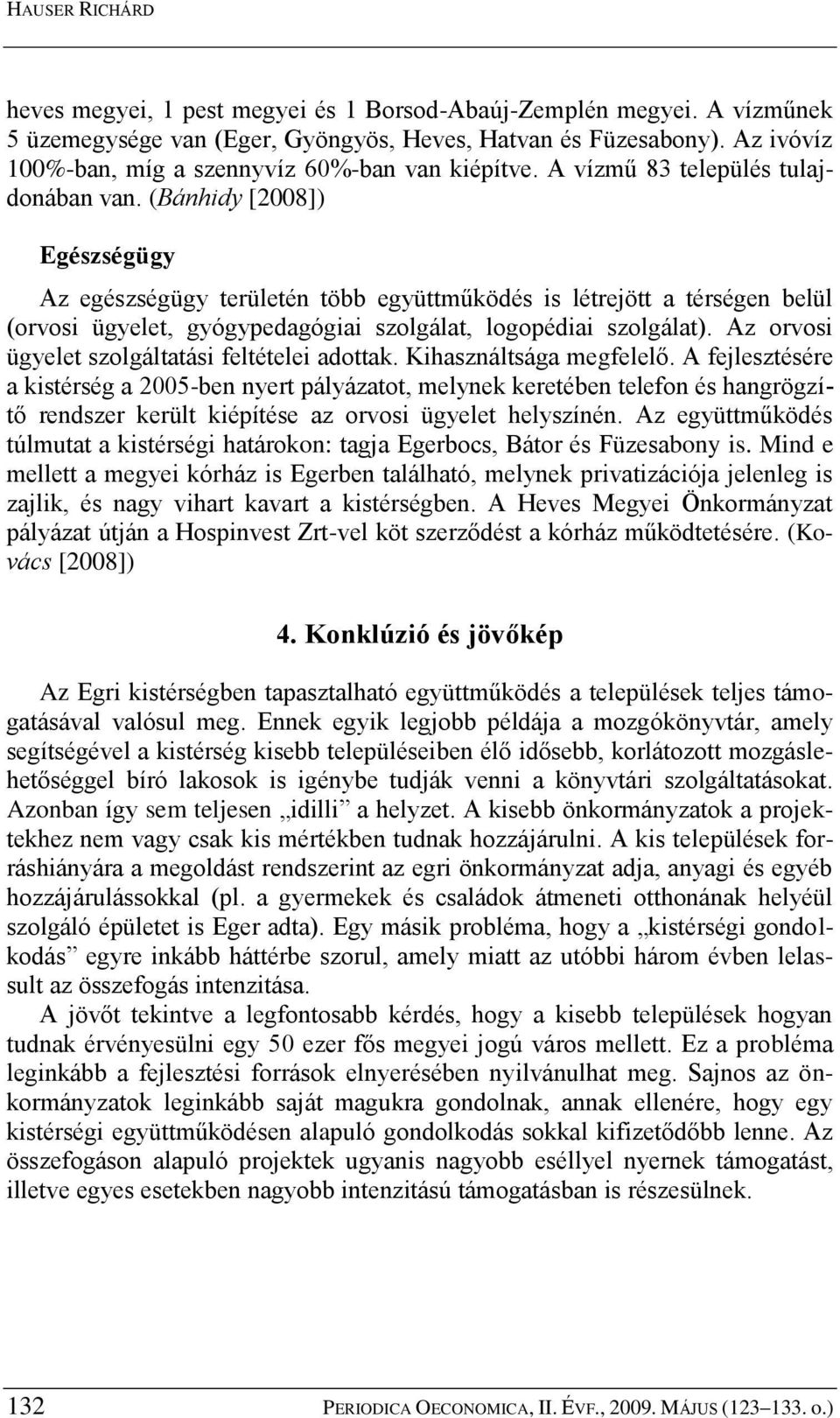 (Bánhidy [2008]) Egészségügy Az egészségügy területén több együttműködés is létrejött a térségen belül (orvosi ügyelet, gyógypedagógiai szolgálat, logopédiai szolgálat).