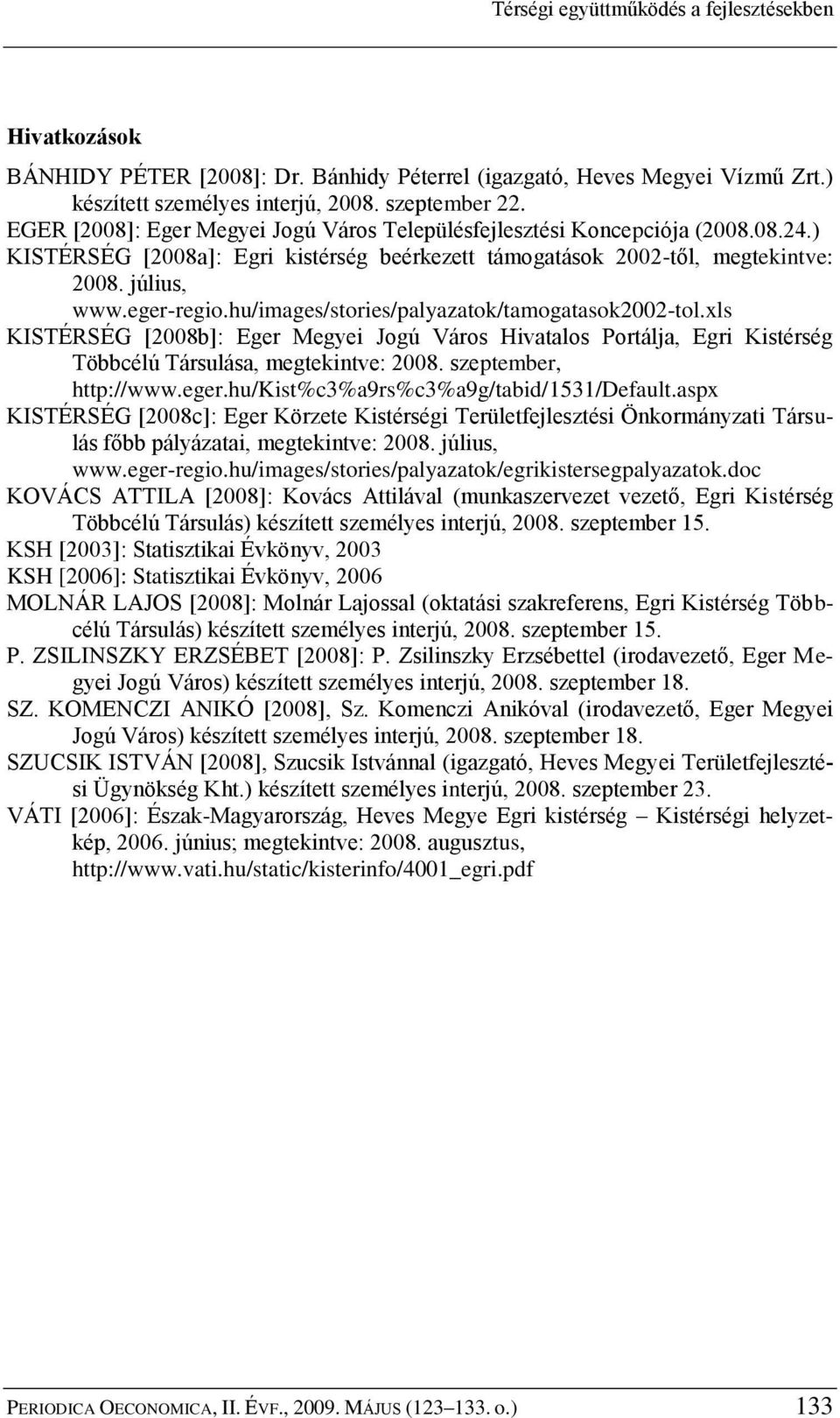 hu/images/stories/palyazatok/tamogatasok2002-tol.xls KISTÉRSÉG [2008b]: Eger Megyei Jogú Város Hivatalos Portálja, Egri Kistérség Többcélú a, megtekintve: 2008. szeptember, http://www.eger.