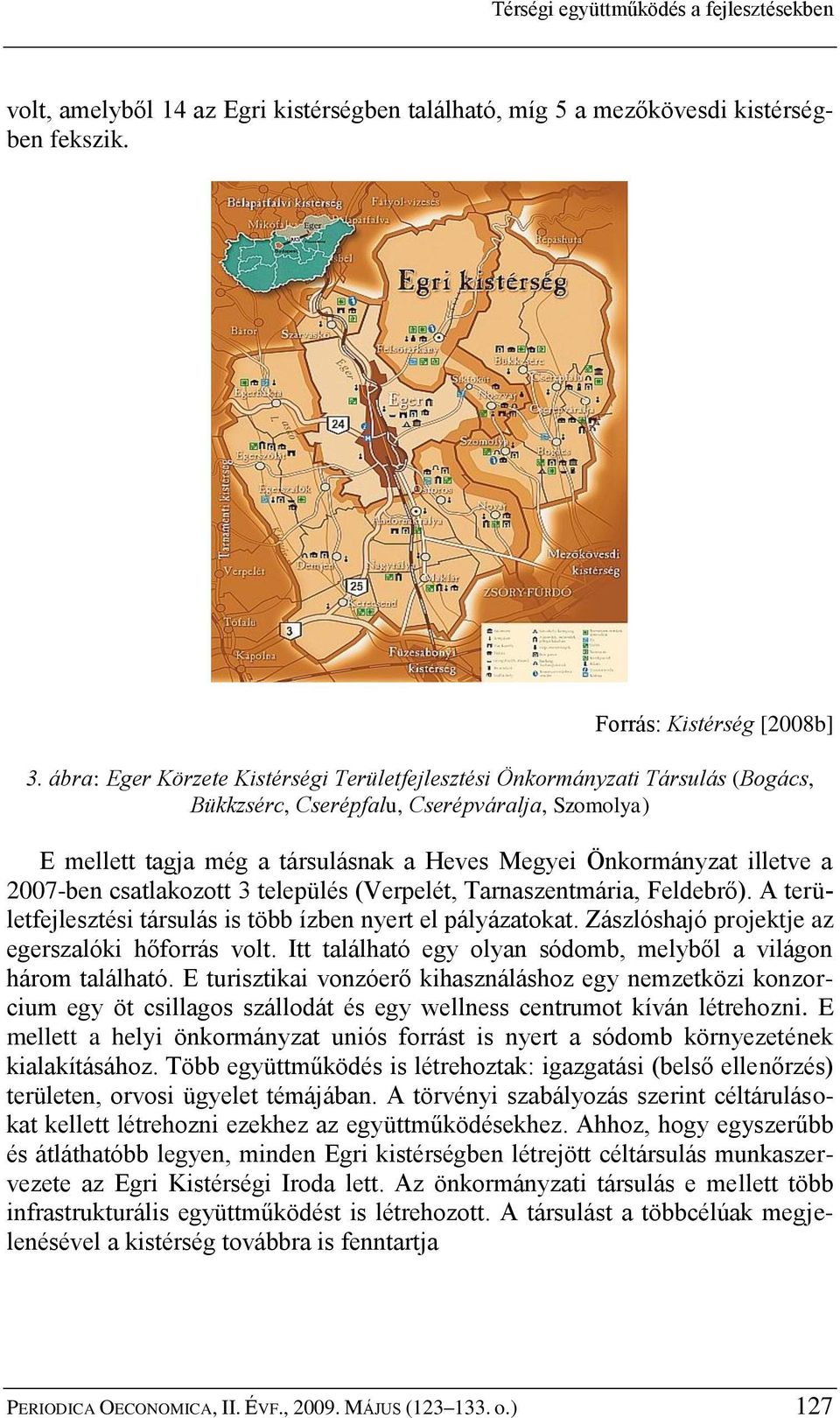 település (Verpelét, Tarnaszentmária, Feldebrő). A területfejlesztési társulás is több ízben nyert el pályázatokat. Zászlóshajó projektje az egerszalóki hőforrás volt.