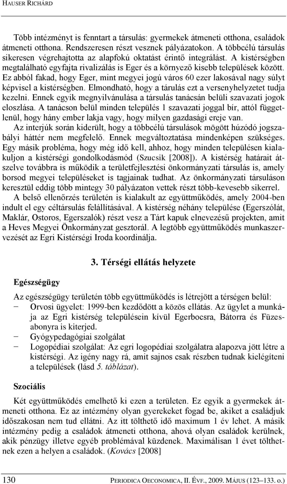 Ez abból fakad, hogy Eger, mint megyei jogú város 60 ezer lakosával nagy súlyt képvisel a kistérségben. Elmondható, hogy a tárulás ezt a versenyhelyzetet tudja kezelni.