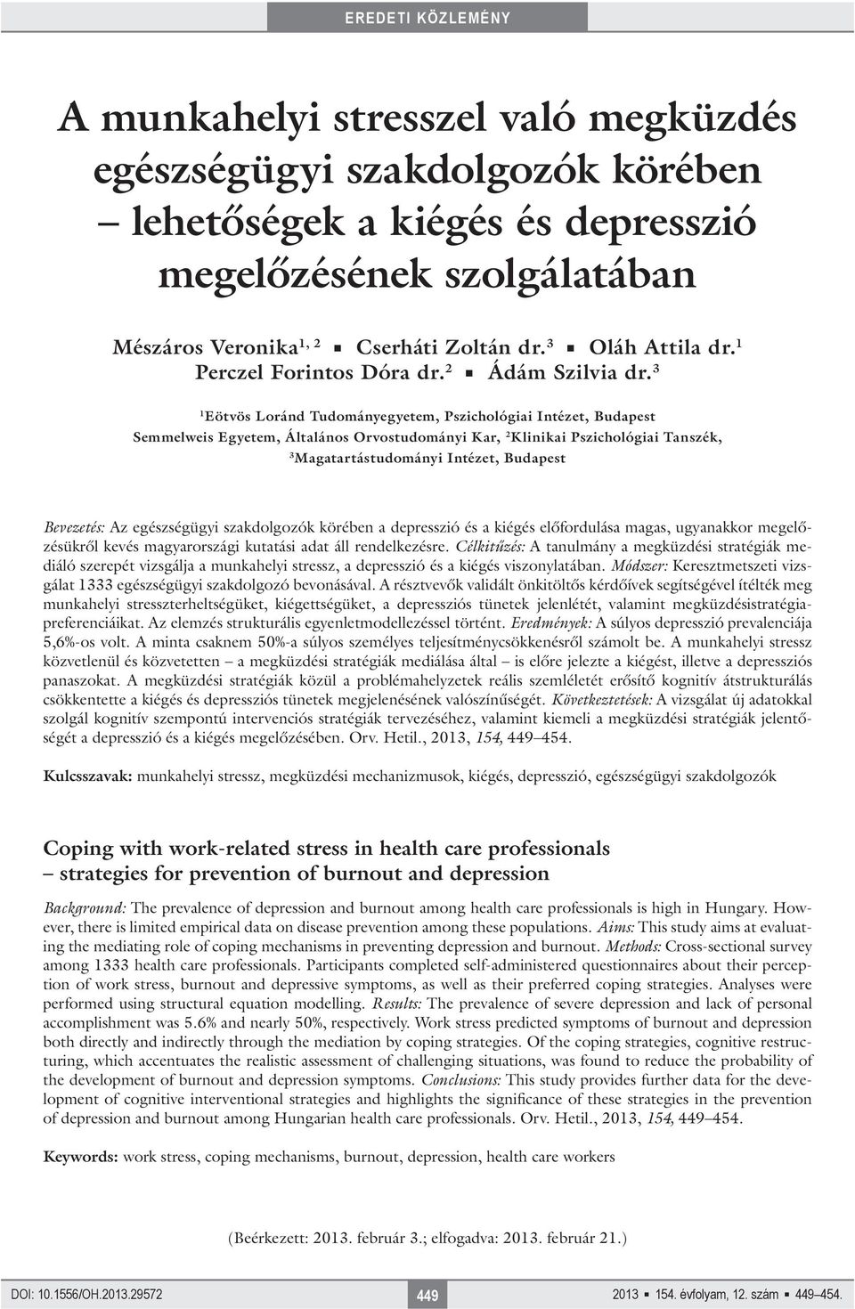 3 1 Eötvös Loránd Tudományegyetem, Pszichológiai Intézet, Budapest Semmelweis Egyetem, Általános Orvostudományi Kar, 2 Klinikai Pszichológiai Tanszék, 3 Magatartástudományi Intézet, Budapest