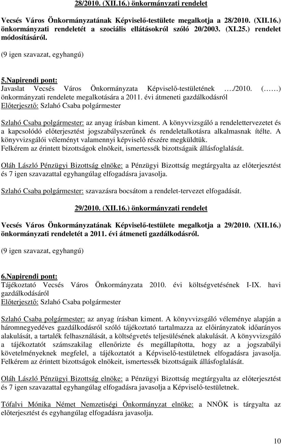 évi átmeneti gazdálkodásról Szlahó Csaba : az anyag írásban kiment. A könyvvizsgáló a rendelettervezetet és a kapcsolódó elıterjesztést jogszabályszerőnek és rendeletalkotásra alkalmasnak ítélte.