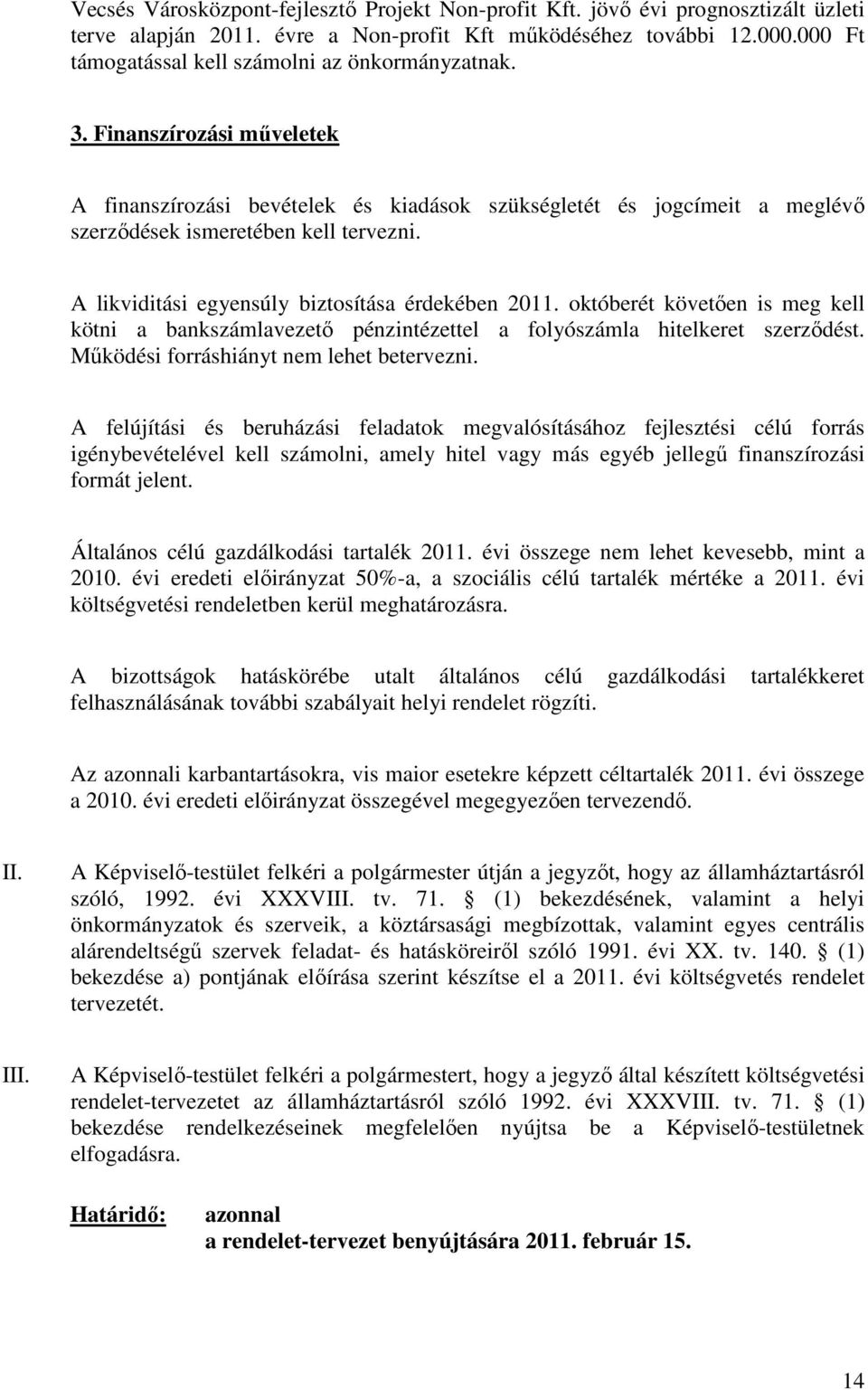 A likviditási egyensúly biztosítása érdekében 2011. októberét követıen is meg kell kötni a bankszámlavezetı pénzintézettel a folyószámla hitelkeret szerzıdést.