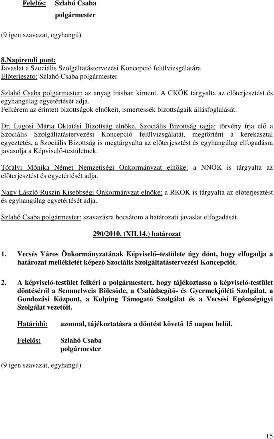 Lugosi Mária Oktatási Bizottság elnöke, Szociális Bizottság tagja: törvény írja elı a Szociális Szolgáltatástervezési Koncepció felülvizsgálatát, megtörtént a kerekasztal egyeztetés, a Szociális