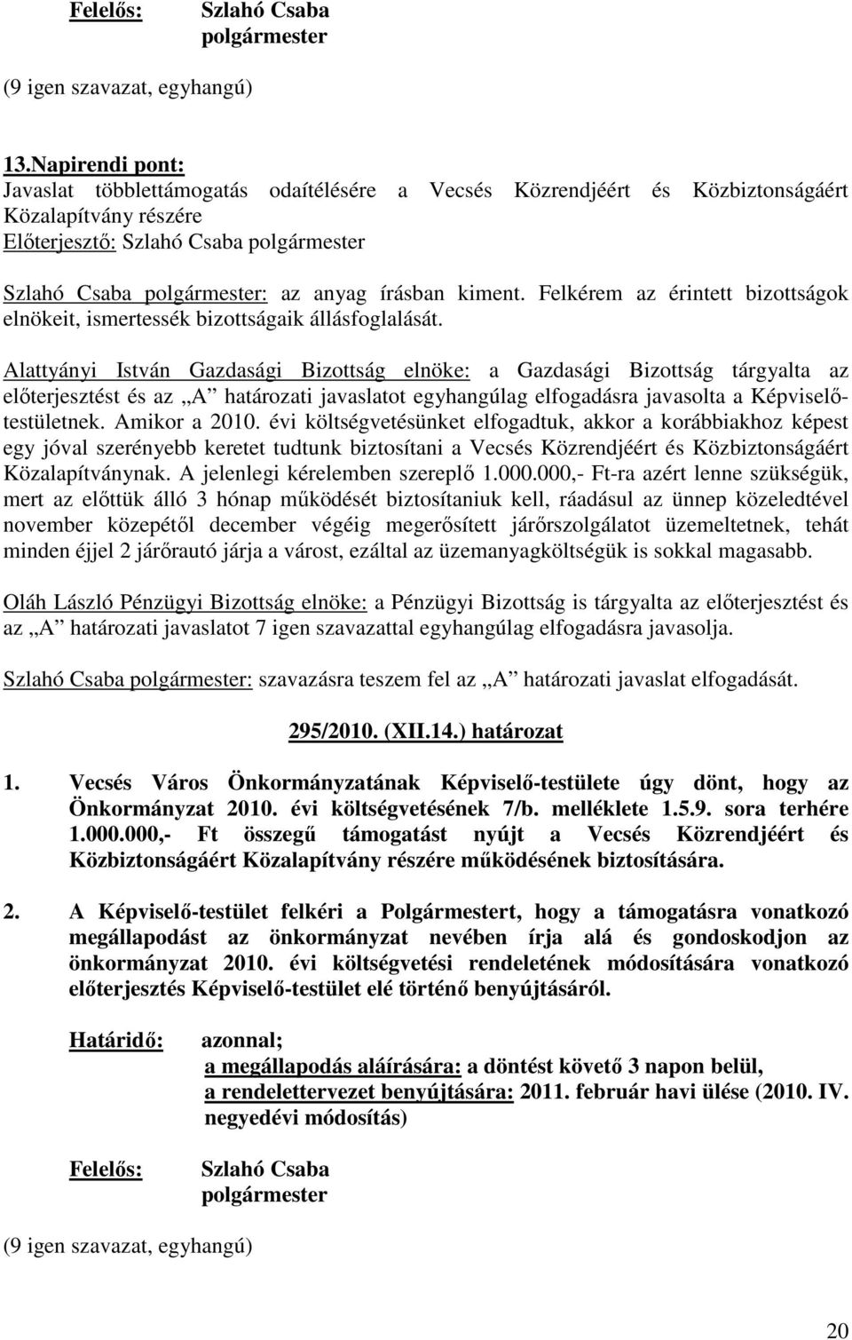 Alattyányi István Gazdasági Bizottság elnöke: a Gazdasági Bizottság tárgyalta az elıterjesztést és az A határozati javaslatot egyhangúlag elfogadásra javasolta a Képviselıtestületnek. Amikor a 2010.