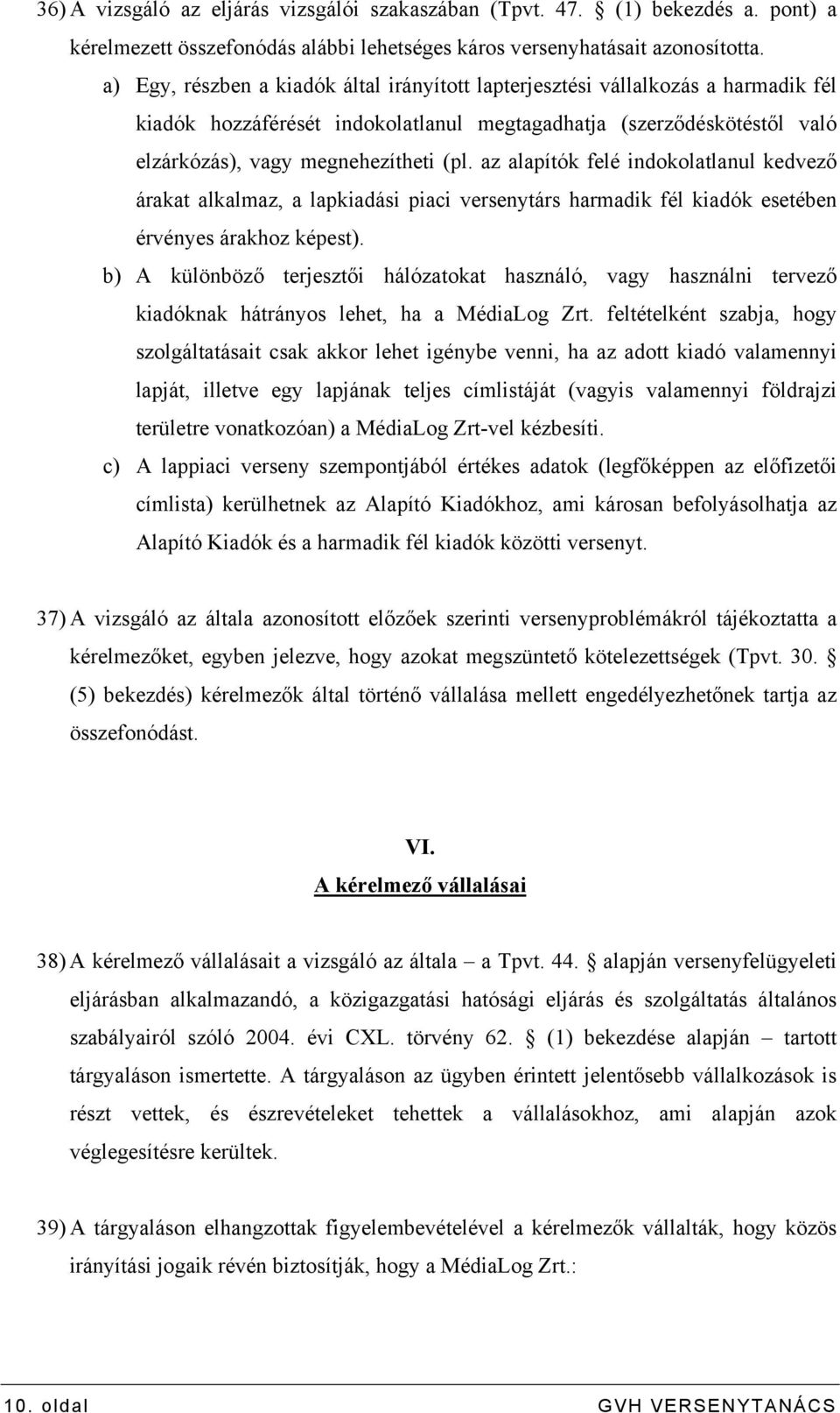 az alapítók felé indokolatlanul kedvező árakat alkalmaz, a lapkiadási piaci versenytárs harmadik fél kiadók esetében érvényes árakhoz képest).