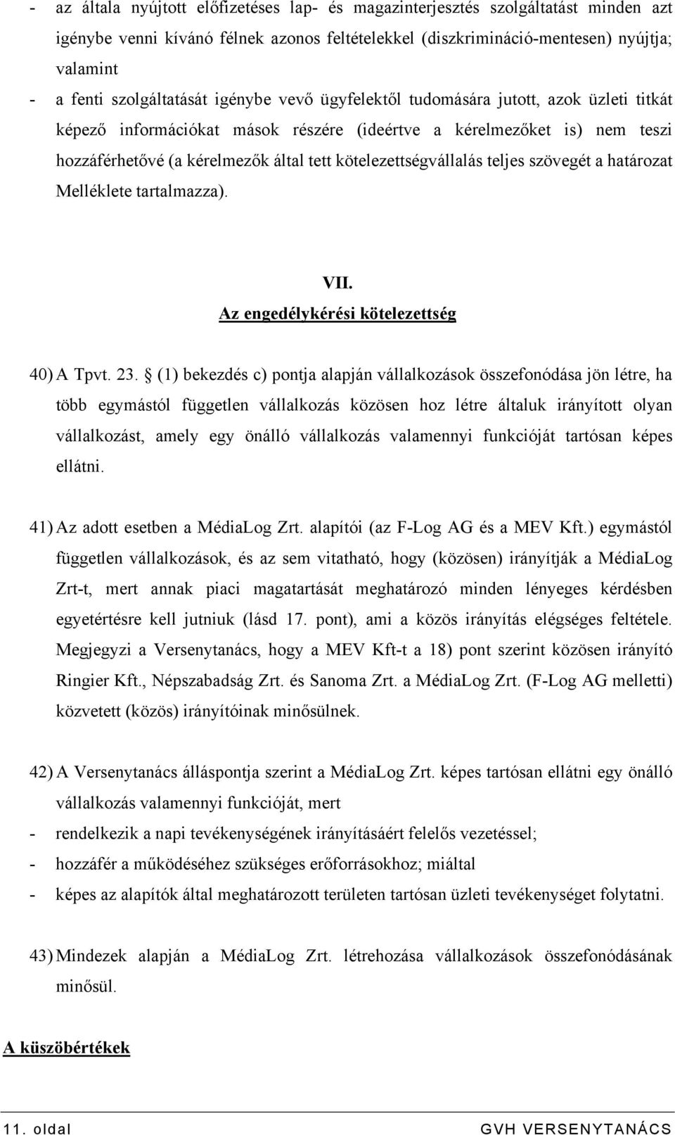 kötelezettségvállalás teljes szövegét a határozat Melléklete tartalmazza). VII. Az engedélykérési kötelezettség 40) A Tpvt. 23.