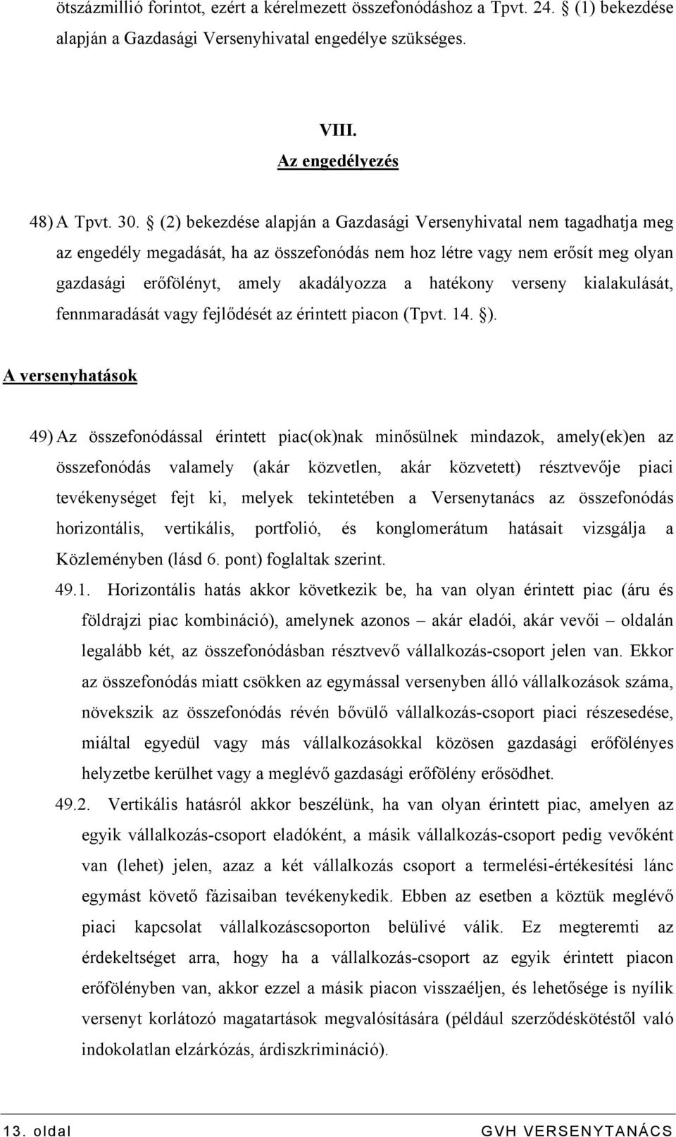 hatékony verseny kialakulását, fennmaradását vagy fejlődését az érintett piacon (Tpvt. 14. ).