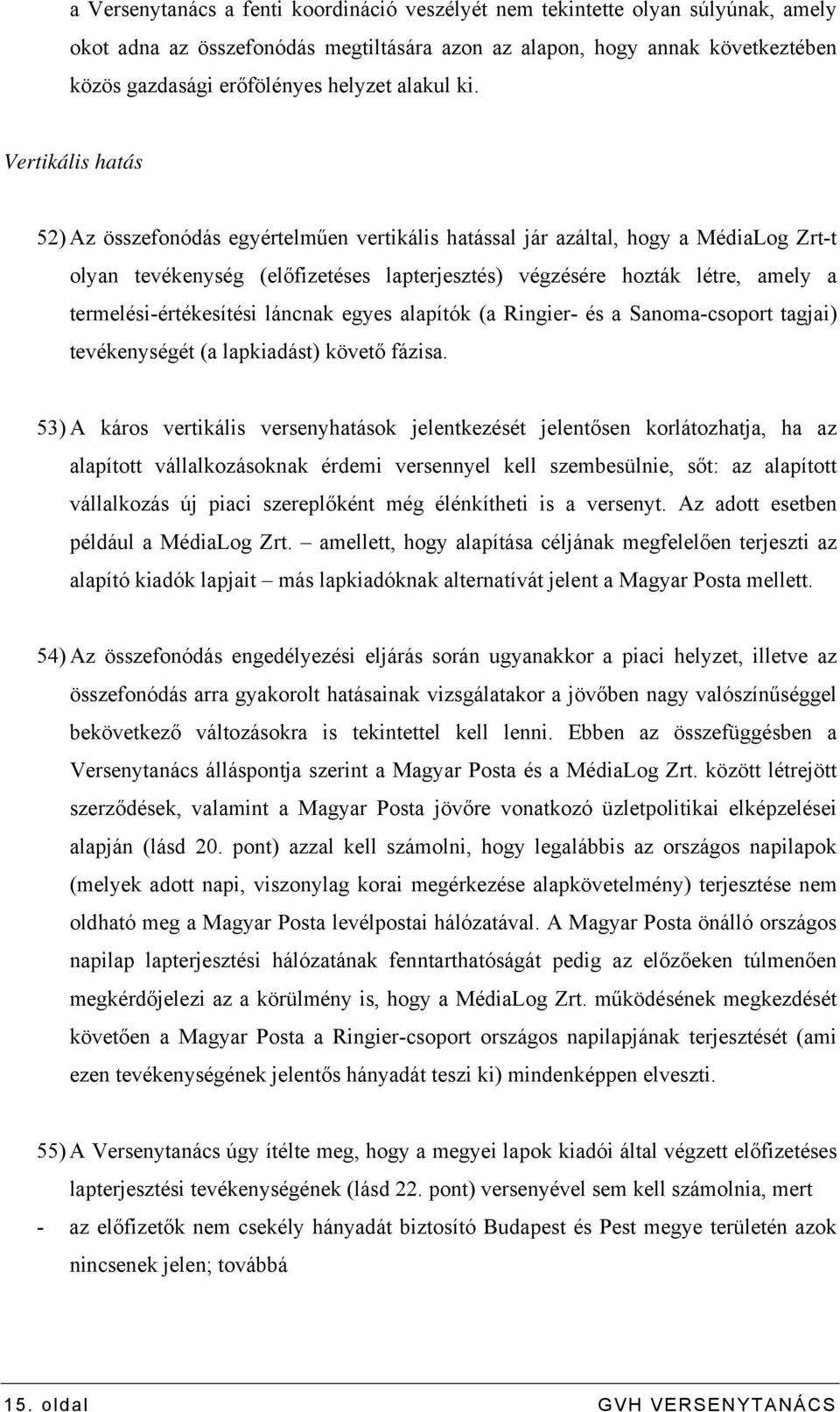 Vertikális hatás 52) Az összefonódás egyértelműen vertikális hatással jár azáltal, hogy a MédiaLog Zrt-t olyan tevékenység (előfizetéses lapterjesztés) végzésére hozták létre, amely a