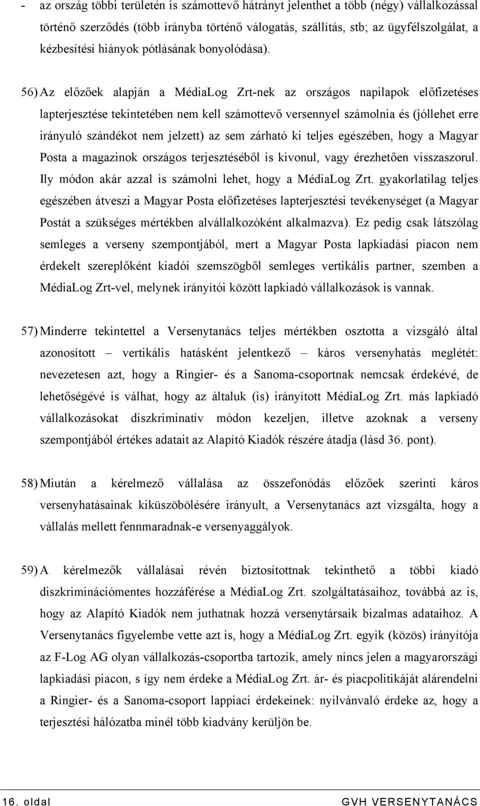 56) Az előzőek alapján a MédiaLog Zrt-nek az országos napilapok előfizetéses lapterjesztése tekintetében nem kell számottevő versennyel számolnia és (jóllehet erre irányuló szándékot nem jelzett) az