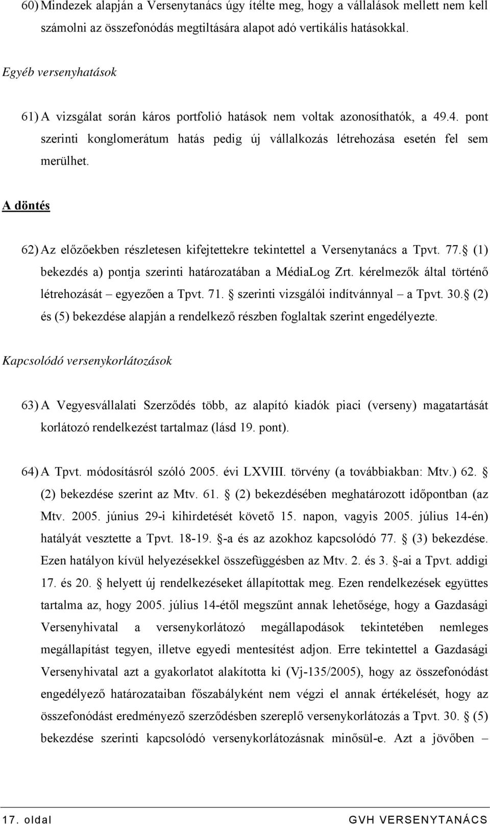 A döntés 62) Az előzőekben részletesen kifejtettekre tekintettel a Versenytanács a Tpvt. 77. (1) bekezdés a) pontja szerinti határozatában a MédiaLog Zrt.