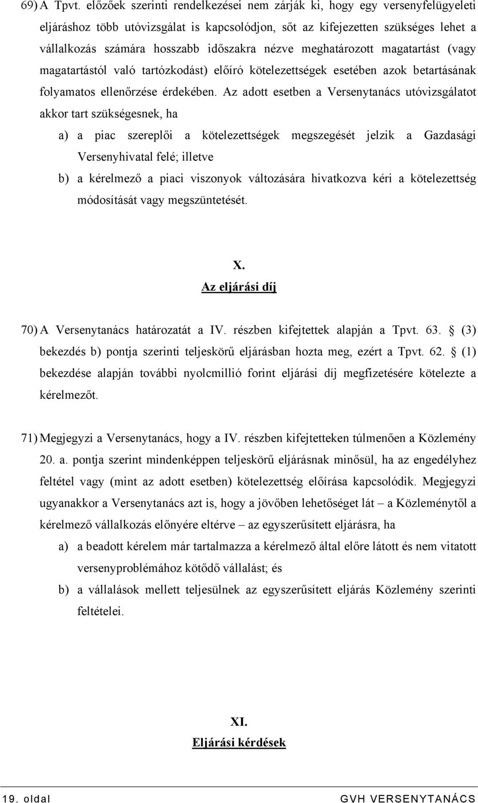 nézve meghatározott magatartást (vagy magatartástól való tartózkodást) előíró kötelezettségek esetében azok betartásának folyamatos ellenőrzése érdekében.