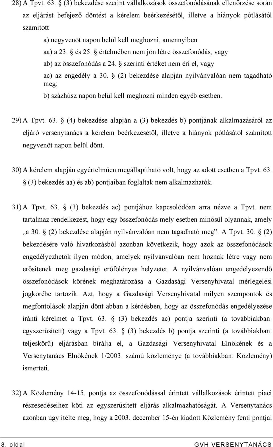 meghozni, amennyiben aa) a 23. és 25. értelmében nem jön létre összefonódás, vagy ab) az összefonódás a 24. szerinti értéket nem éri el, vagy ac) az engedély a 30.