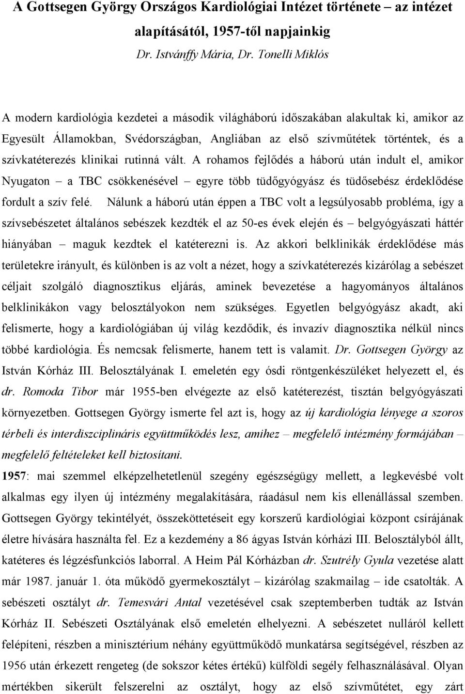 szívkatéterezés klinikai rutinná vált. A rohamos fejlıdés a háború után indult el, amikor Nyugaton a TBC csökkenésével egyre több tüdıgyógyász és tüdısebész érdeklıdése fordult a szív felé.