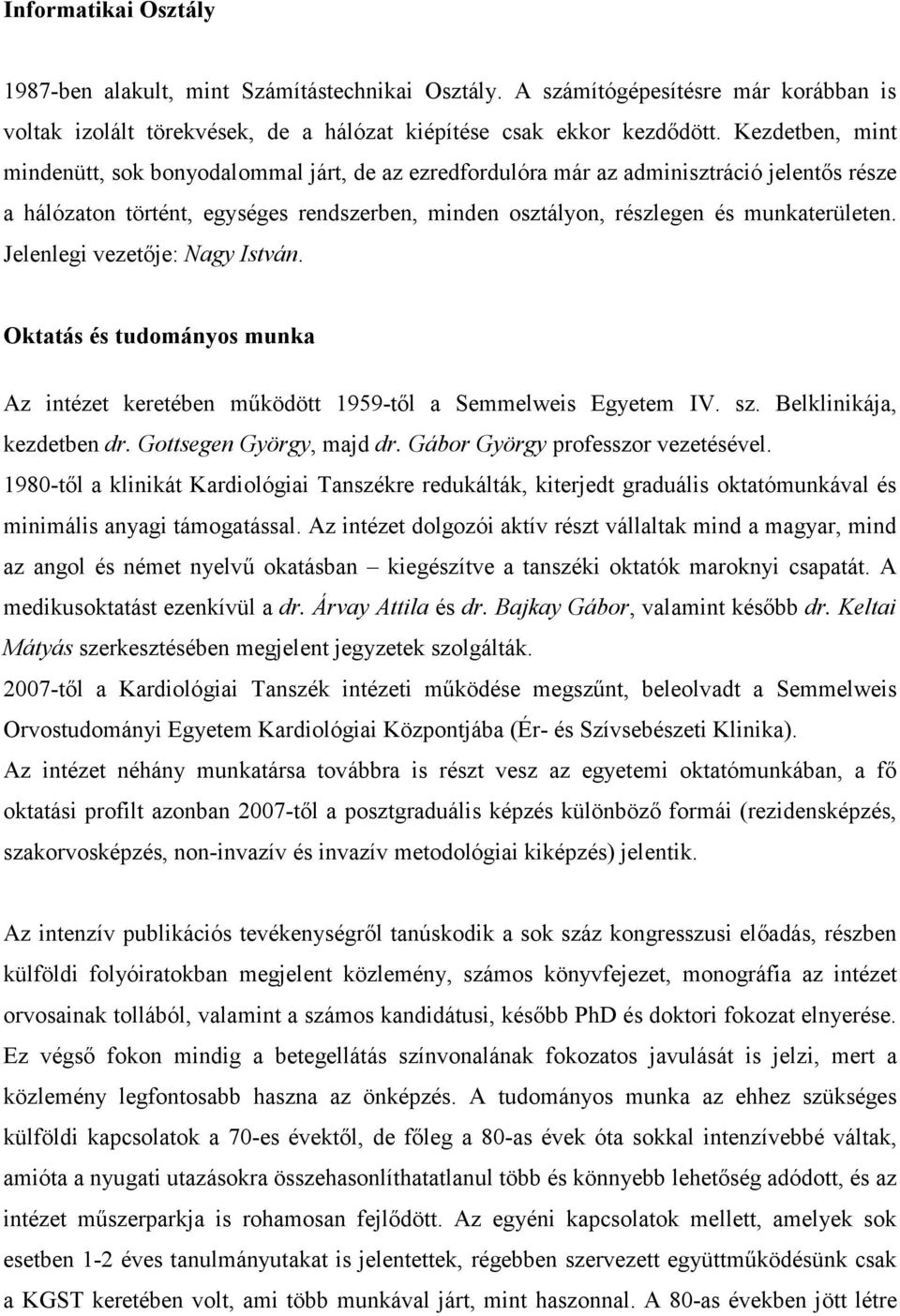 Jelenlegi vezetıje: Nagy István. Oktatás és tudományos munka Az intézet keretében mőködött 1959-tıl a Semmelweis Egyetem IV. sz. Belklinikája, kezdetben dr. Gottsegen György, majd dr.