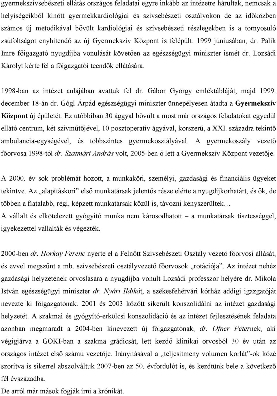 Palik Imre fıigazgató nyugdíjba vonulását követıen az egészségügyi miniszter ismét dr. Lozsádi Károlyt kérte fel a fıigazgatói teendık ellátására. 1998-ban az intézet aulájában avattuk fel dr.