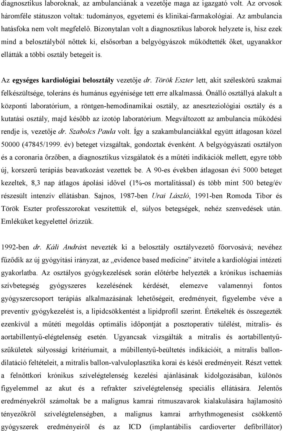 Bizonytalan volt a diagnosztikus laborok helyzete is, hisz ezek mind a belosztályból nıttek ki, elsısorban a belgyógyászok mőködtették ıket, ugyanakkor ellátták a többi osztály betegeit is.