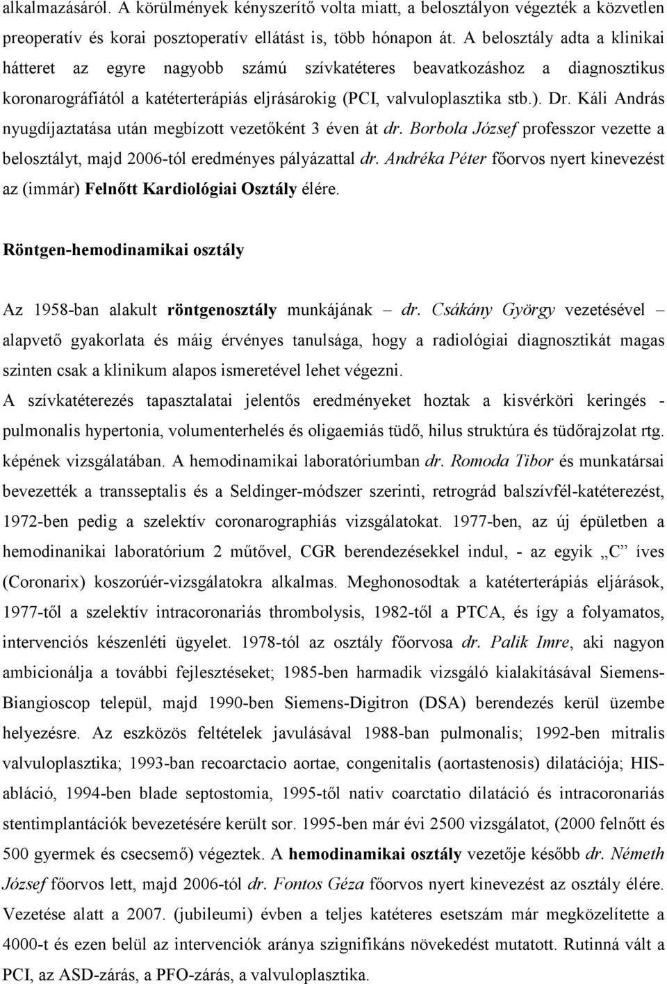 Káli András nyugdíjaztatása után megbízott vezetıként 3 éven át dr. Borbola József professzor vezette a belosztályt, majd 2006-tól eredményes pályázattal dr.