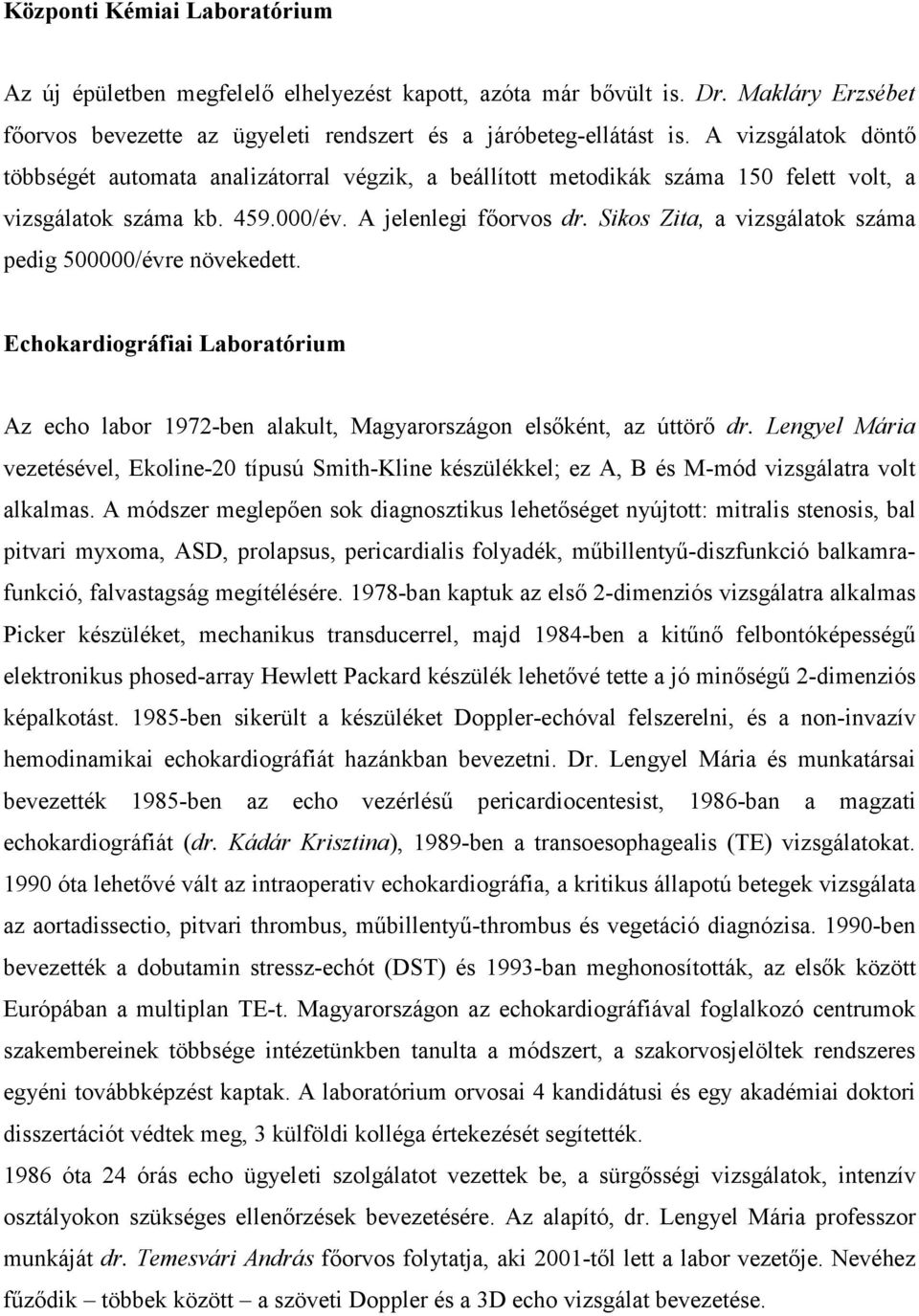 Sikos Zita, a vizsgálatok száma pedig 500000/évre növekedett. Echokardiográfiai Laboratórium Az echo labor 1972-ben alakult, Magyarországon elsıként, az úttörı dr.