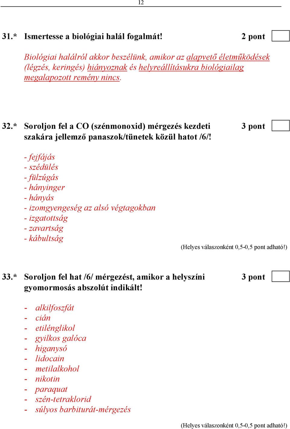 * Soroljon fel a CO (szénmonoxid) mérgezés kezdeti 3 pont szakára jellemzı panaszok/tünetek közül hatot /6/!