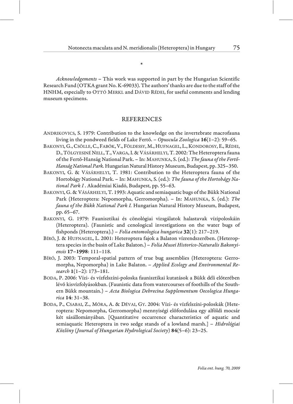 1979: Contribution to the knowledge on the invertebrate macrofauna living in the pondweed fields of Lake Fertõ. Opuscula Zoologica (1 2): 59 65. BAKONYI, G., CSÖLLE,C.,FABÓK,V.,FÖLDESSY,M.,HUFNAGEL,L.