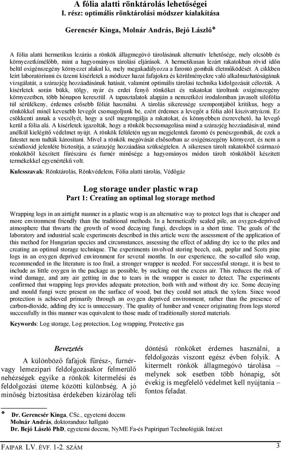 környezetkímélőbb, mint a hagyományos tárolási eljárások. A hermetikusan lezárt rakatokban rövid időn belül oxigénszegény környezet alakul ki, mely megakadályozza a farontó gombák életműködését.