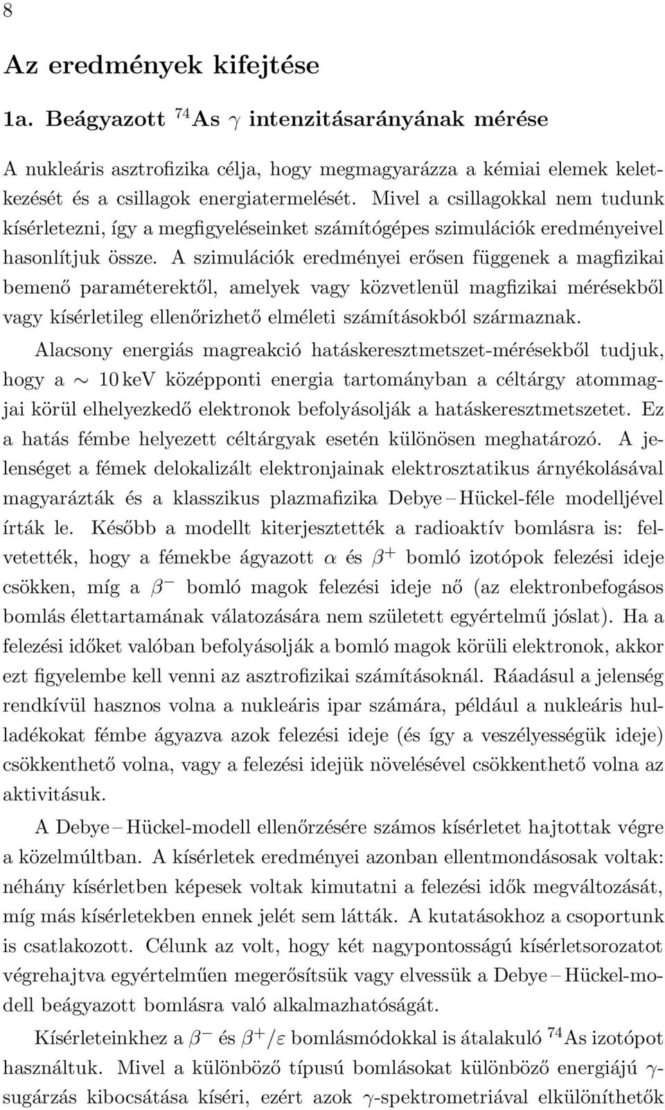 A szimulációk eredményei erősen függenek a magfizikai bemenő paraméterektől, amelyek vagy közvetlenül magfizikai mérésekből vagy kísérletileg ellenőrizhető elméleti számításokból származnak.