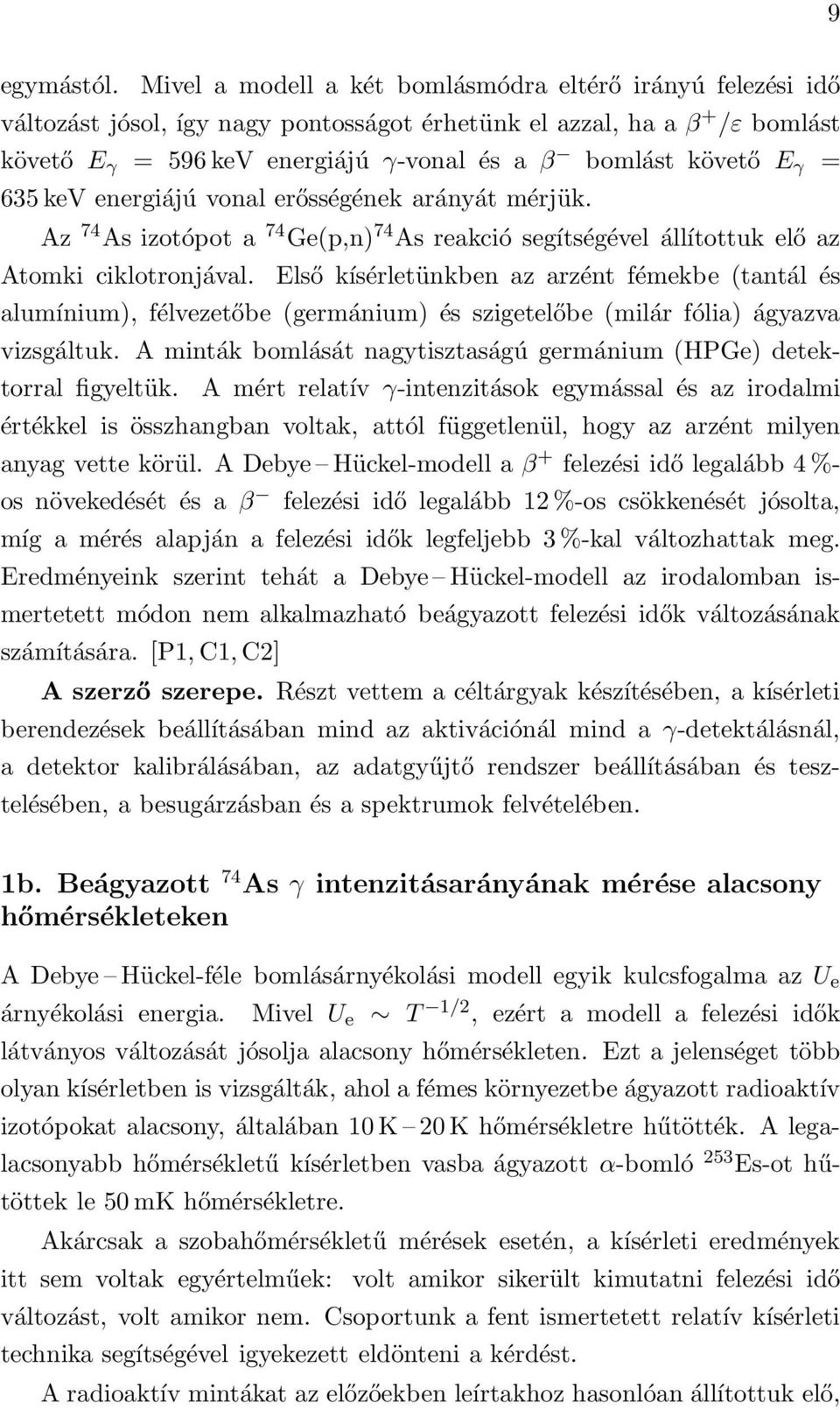 γ = 635 kev energiájú vonal erősségének arányát mérjük. Az 74 As izotópot a 74 Ge(p,n) 74 As reakció segítségével állítottuk elő az Atomki ciklotronjával.