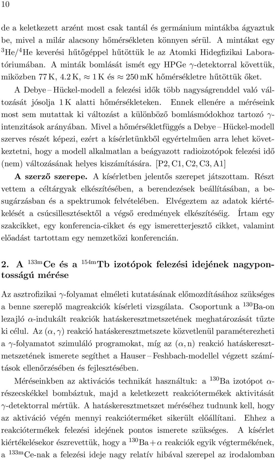2 K, 1K és 250 mk hőmérsékletre hűtöttük őket. A Debye Hückel-modell a felezési idők több nagyságrenddel való változását jósolja 1 K alatti hőmérsékleteken.