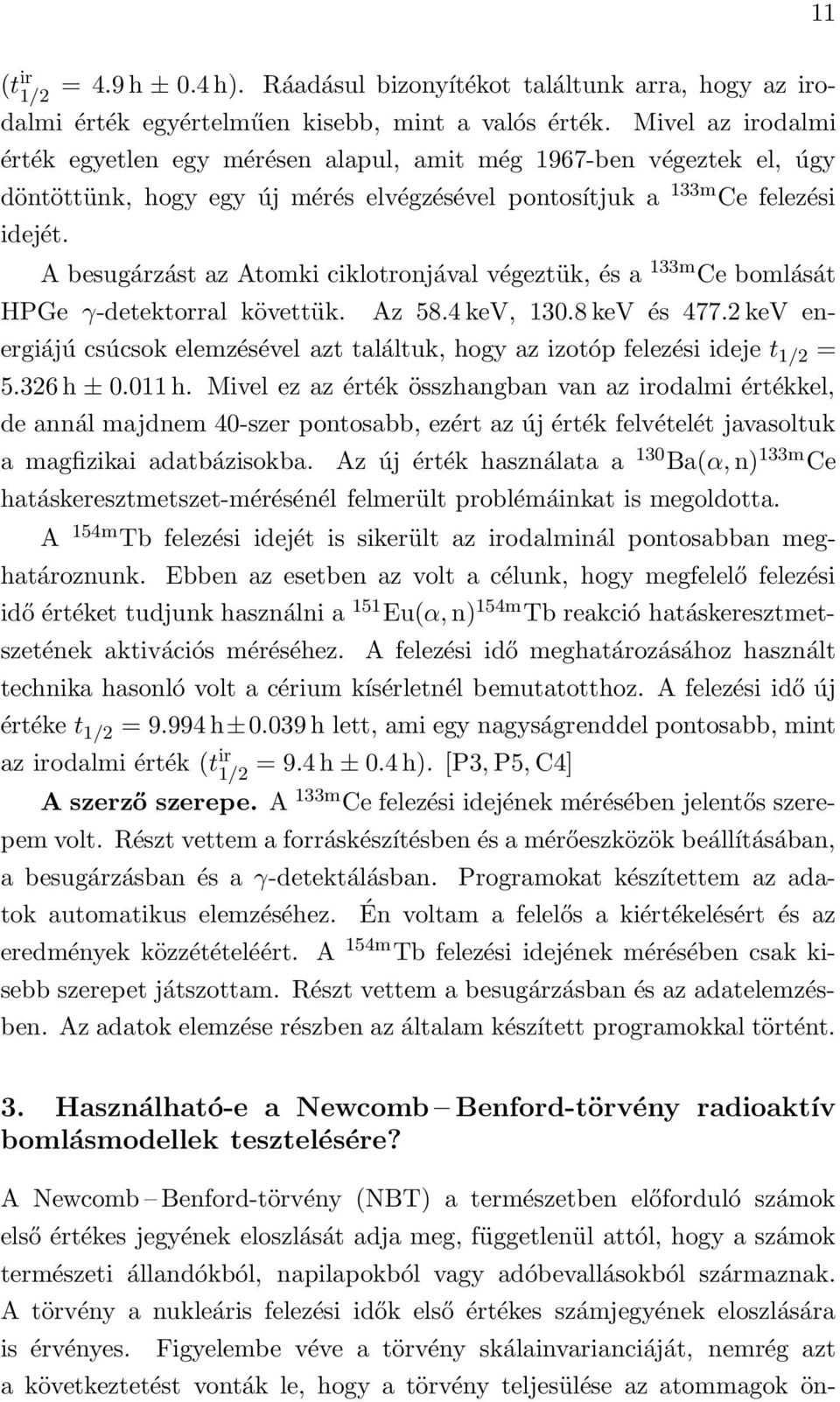 A besugárzást az Atomki ciklotronjával végeztük, és a 133m Ce bomlását HPGe γ-detektorral követtük. Az 58.4 kev, 130.8 kev és 477.
