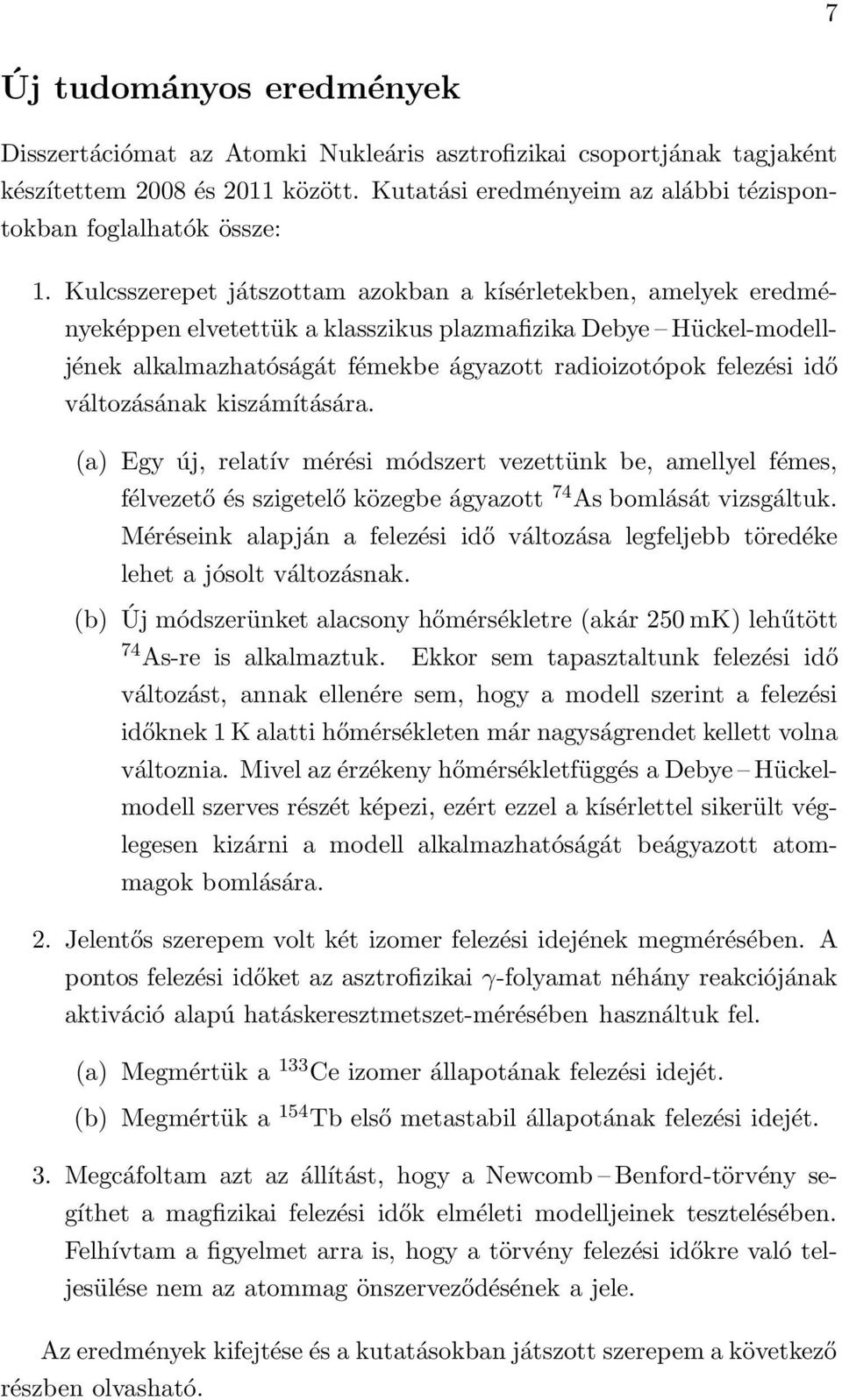 változásának kiszámítására. (a) Egy új, relatív mérési módszert vezettünk be, amellyel fémes, (b) félvezető és szigetelő közegbe ágyazott 74 As bomlását vizsgáltuk.