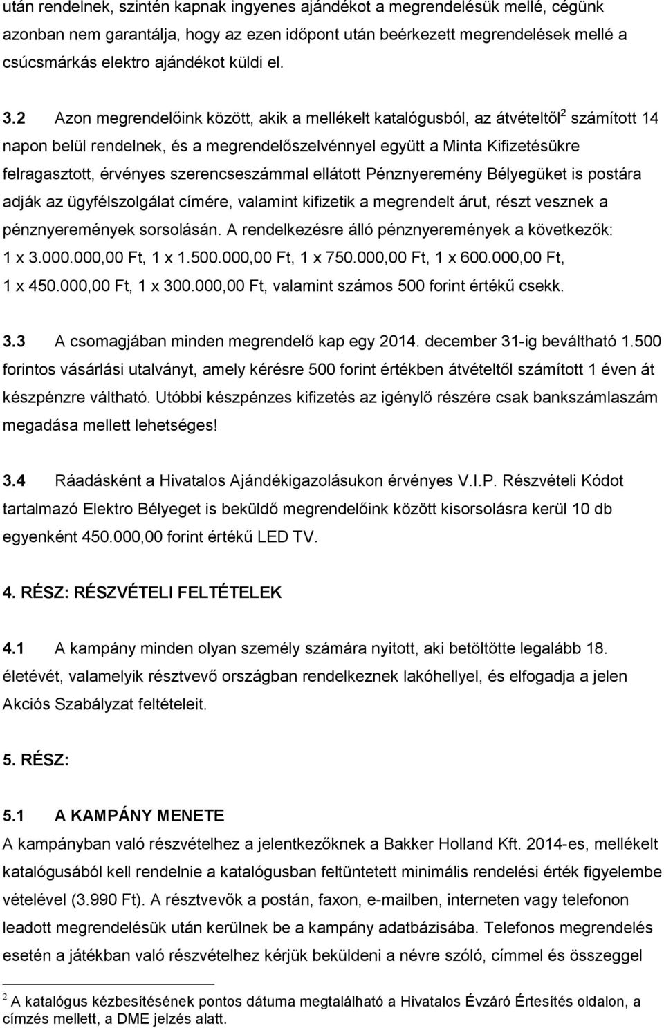 2 Azon megrendelőink között, akik a mellékelt katalógusból, az átvételtől 2 számított 14 napon belül rendelnek, és a megrendelőszelvénnyel együtt a Minta Kifizetésükre felragasztott, érvényes