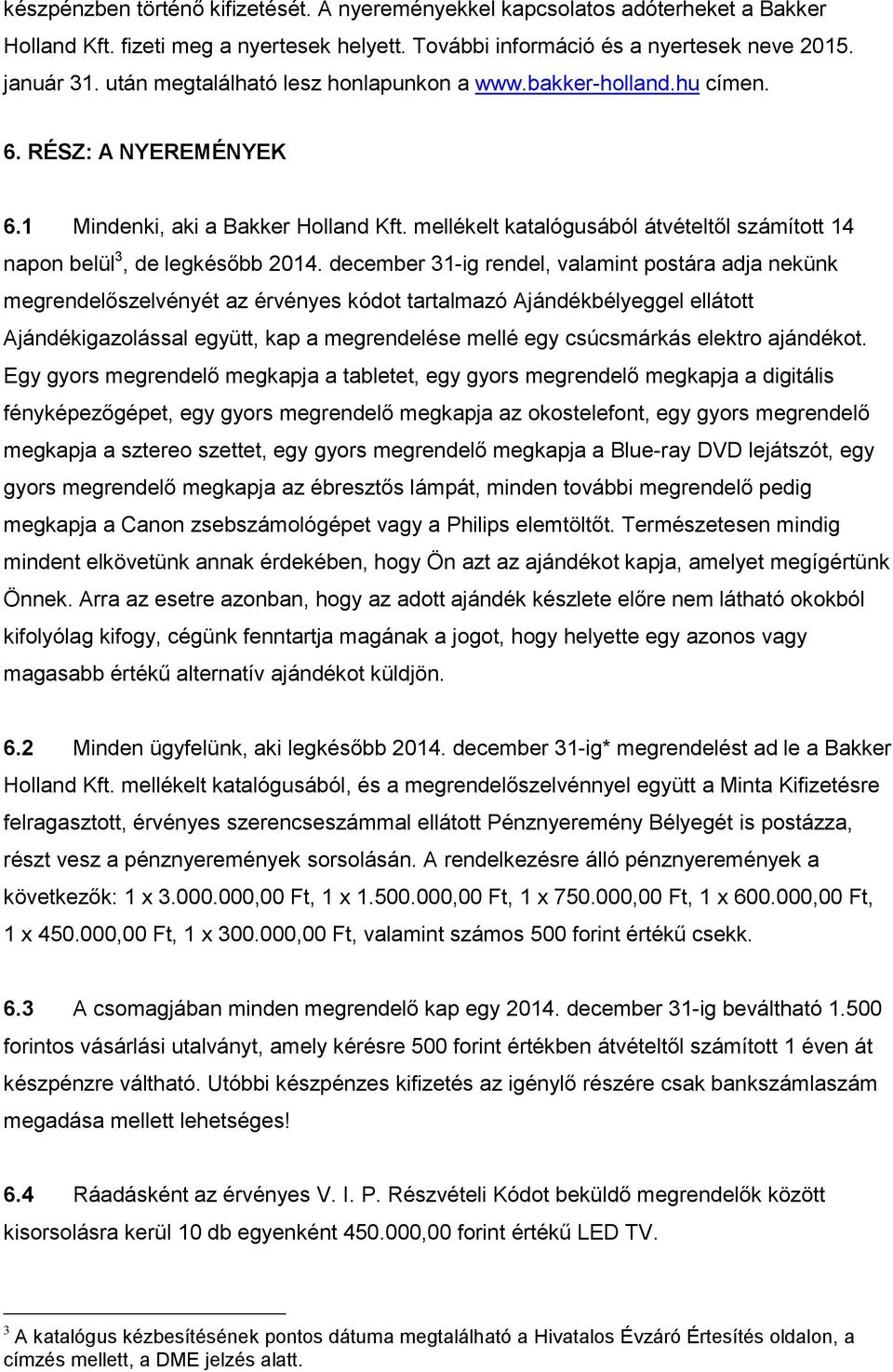 mellékelt katalógusából átvételtől számított 14 napon belül 3, de legkésőbb 2014.