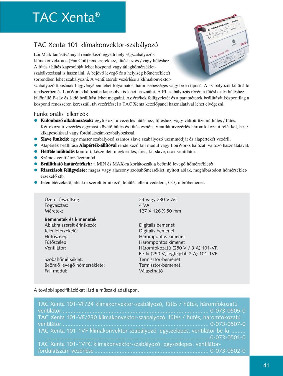 A ventilátorok vezérlése a klímakonvektorszabályozó típusának függvényében lehet folyamatos, háromsebességes vagy be-ki típusú.