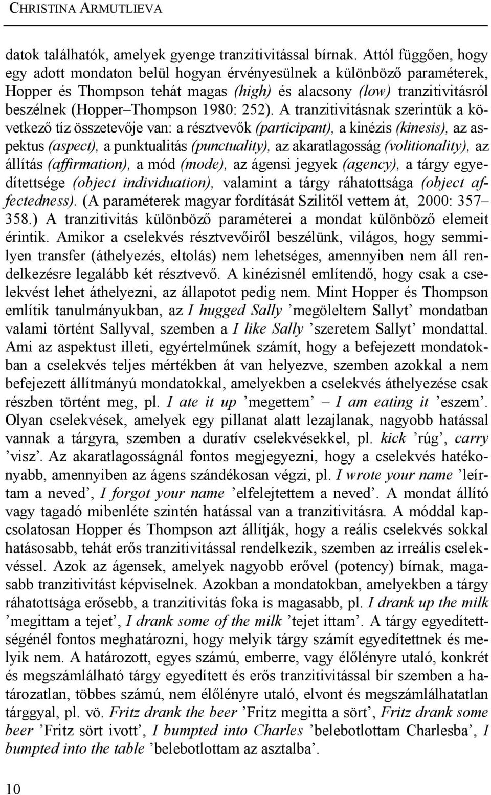 252). A tranzitivitásnak szerintük a következő tíz összetevője van: a résztvevők (participant), a kinézis (kinesis), az aspektus (aspect), a punktualitás (punctuality), az akaratlagosság