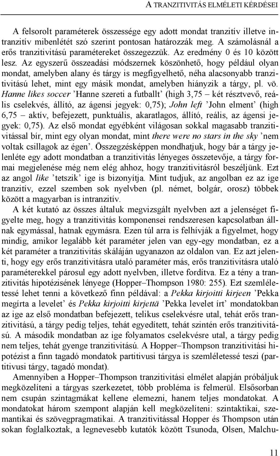 Az egyszerű összeadási módszernek köszönhető, hogy például olyan mondat, amelyben alany és tárgy is megfigyelhető, néha alacsonyabb tranzitivitású lehet, mint egy másik mondat, amelyben hiányzik a