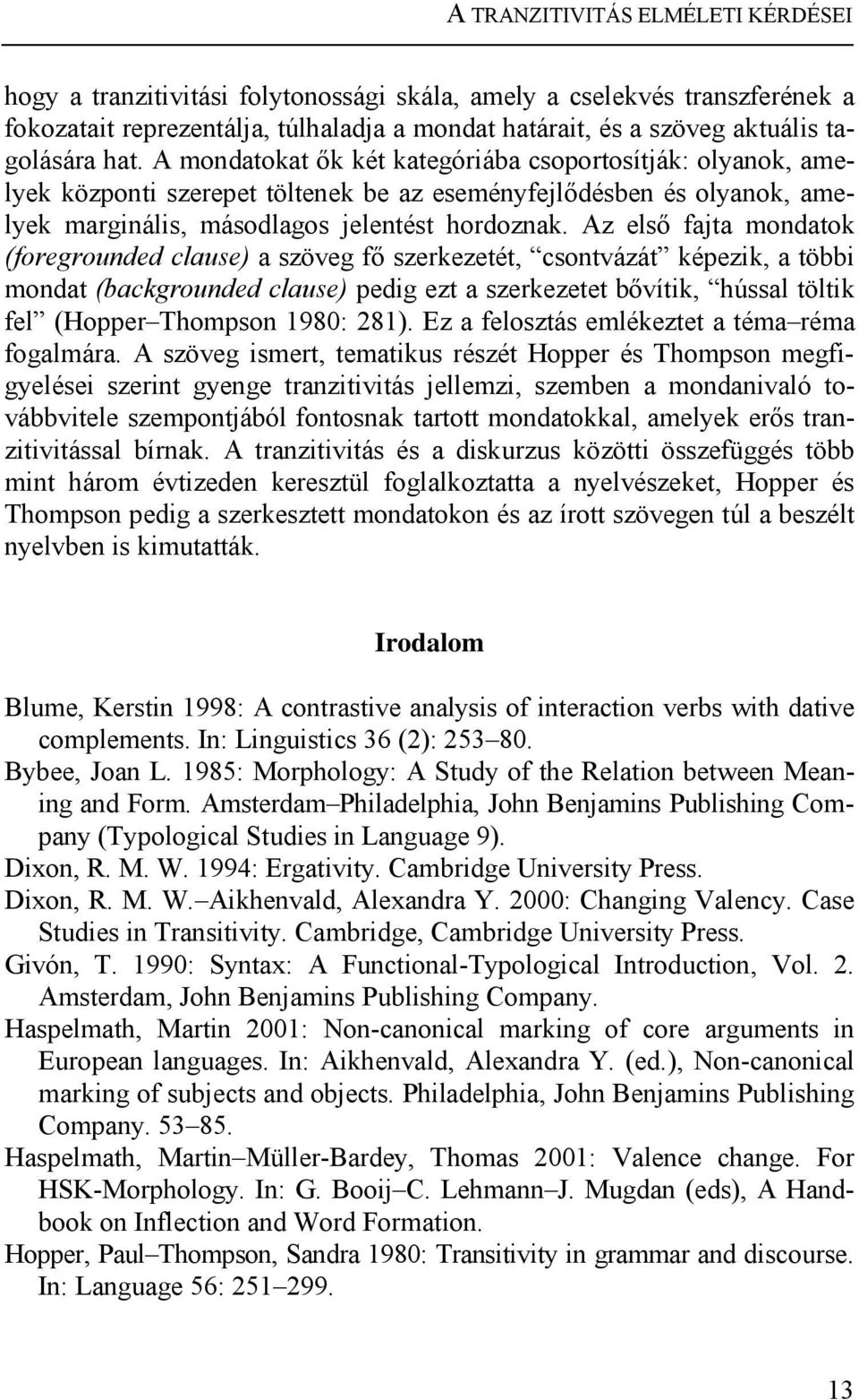 Az első fajta mondatok (foregrounded clause) a szöveg fő szerkezetét, csontvázát képezik, a többi mondat (backgrounded clause) pedig ezt a szerkezetet bővítik, hússal töltik fel (Hopper Thompson