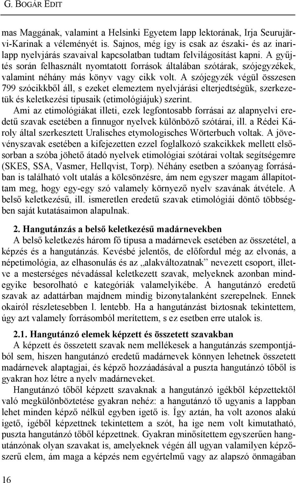 A gyűjtés során felhasznált nyomtatott források általában szótárak, szójegyzékek, valamint néhány más könyv vagy cikk volt.