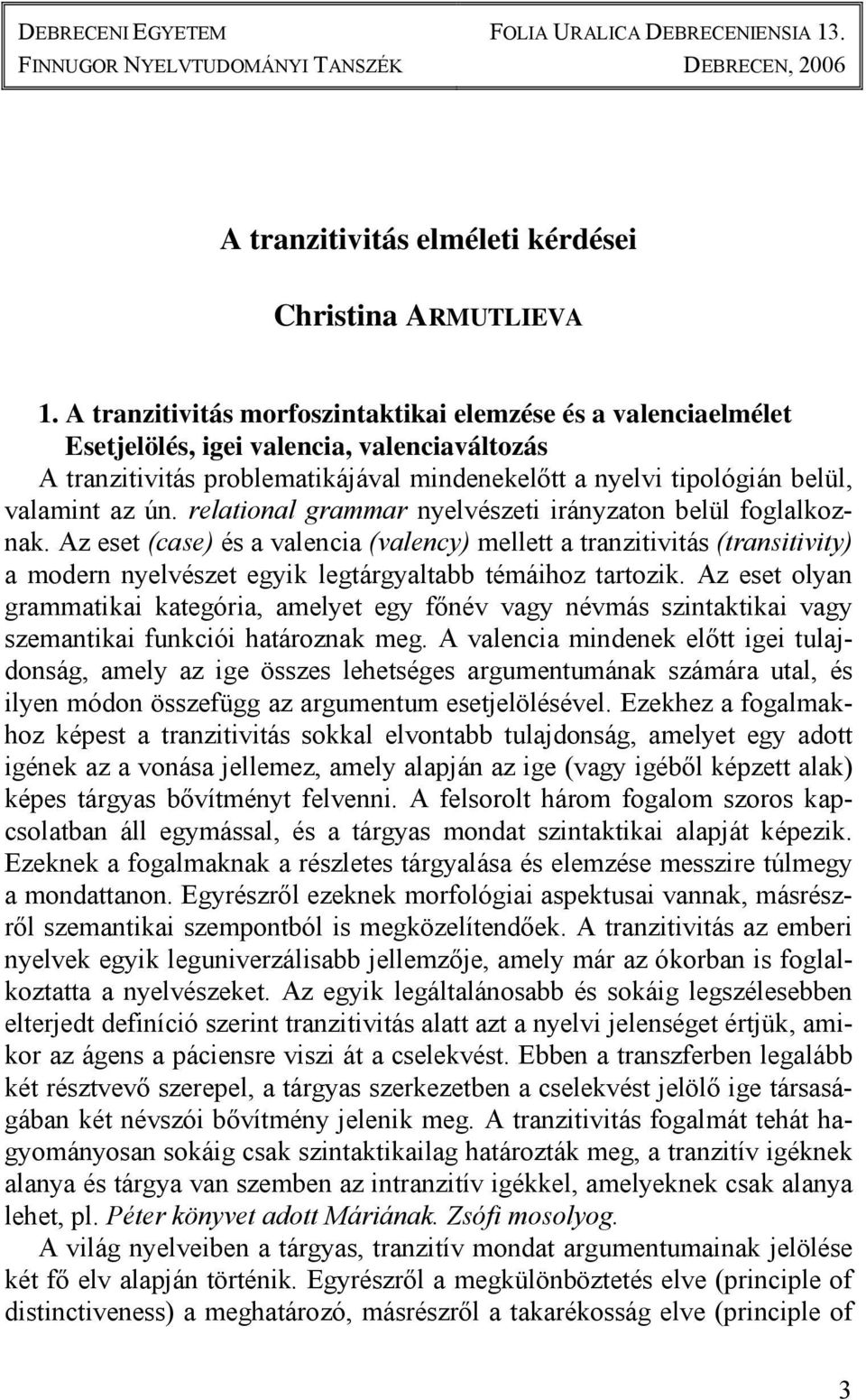 relational grammar nyelvészeti irányzaton belül foglalkoznak. Az eset (case) és a valencia (valency) mellett a tranzitivitás (transitivity) a modern nyelvészet egyik legtárgyaltabb témáihoz tartozik.