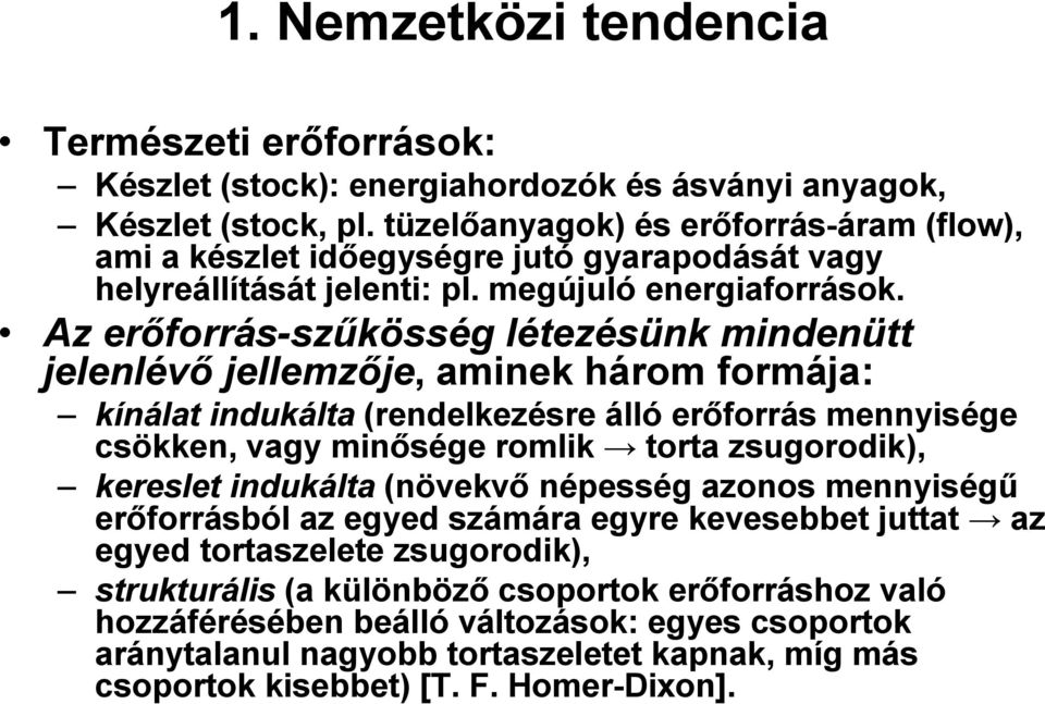 Az erıforrás-szőkösség létezésünk mindenütt jelenlévı jellemzıje, aminek három formája: kínálat indukálta (rendelkezésre álló erıforrás mennyisége csökken, vagy minısége romlik torta zsugorodik),