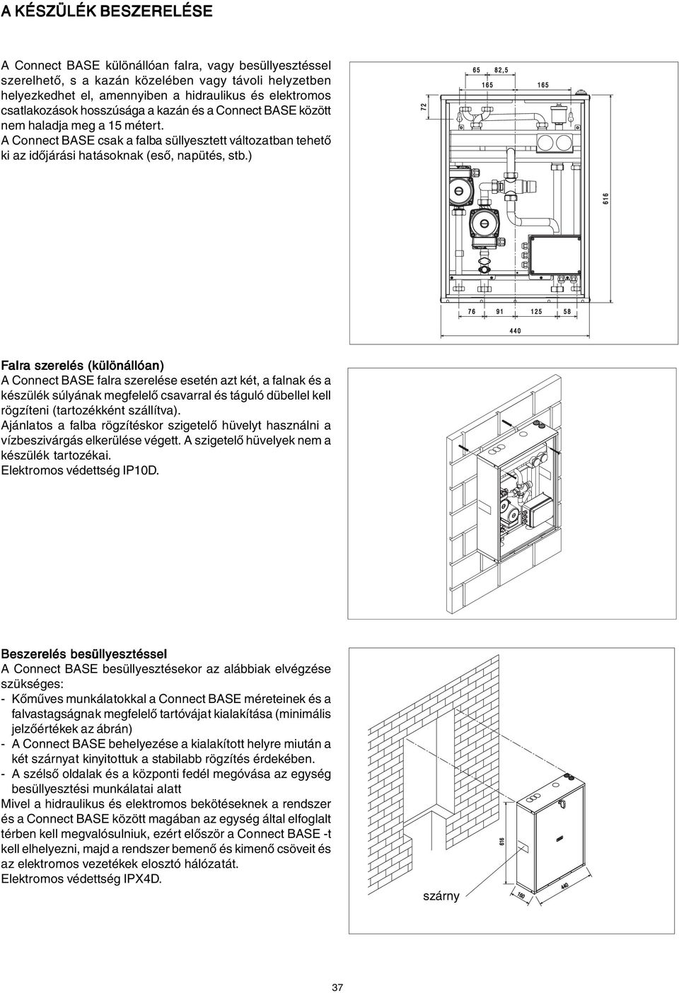 ) Falr lra szerelés (különállóan) n) A Connect BASE falra szerelése esetén azt két, a falnak és a készülék súlyának megfelelő csavarral és táguló dübellel kell rögzíteni (tartozékként szállítva).