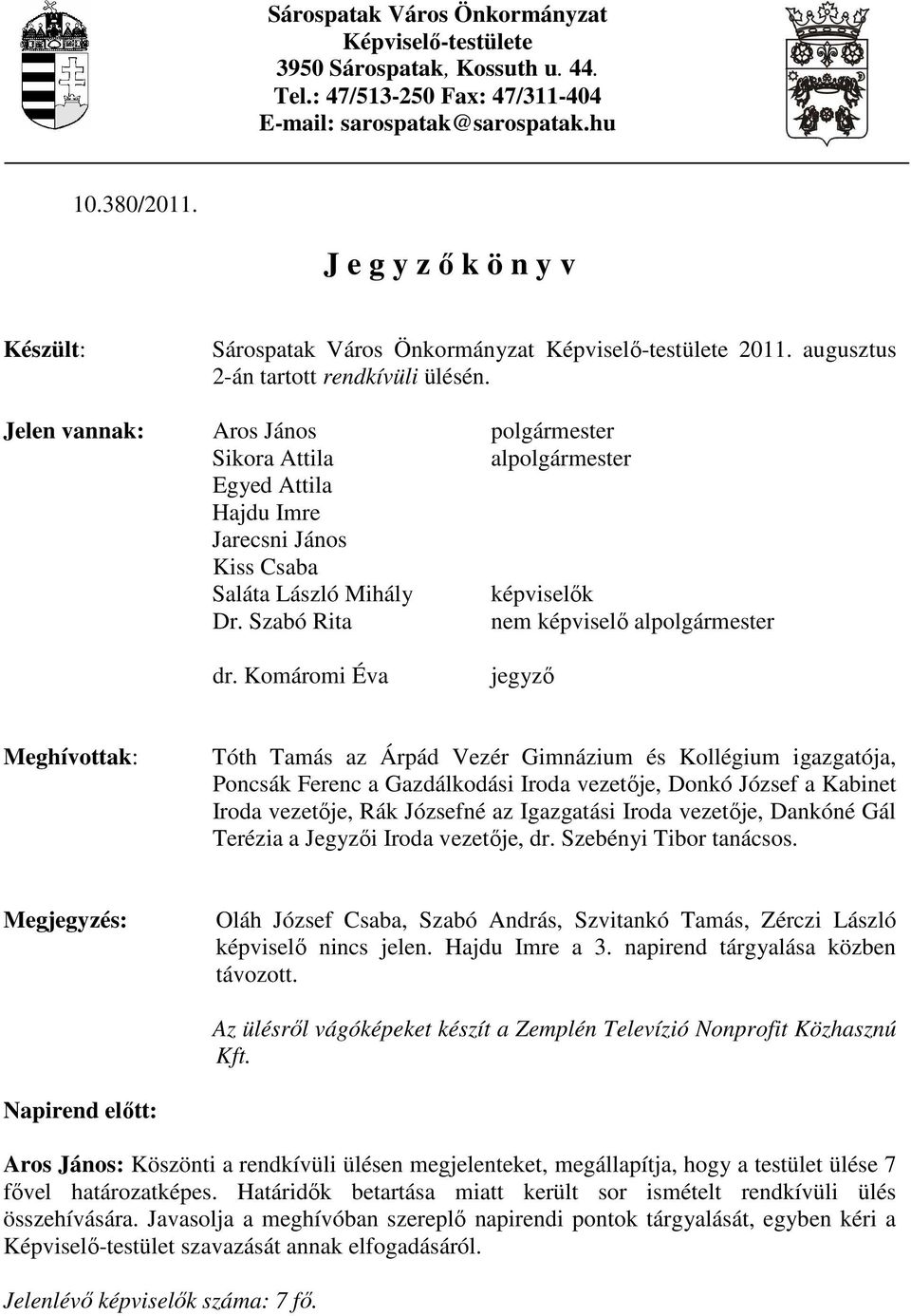 Jelen vannak: Aros János polgármester Sikora Attila alpolgármester Egyed Attila Hajdu Imre Jarecsni János Kiss Csaba Saláta László Mihály képviselık Dr. Szabó Rita nem képviselı alpolgármester dr.