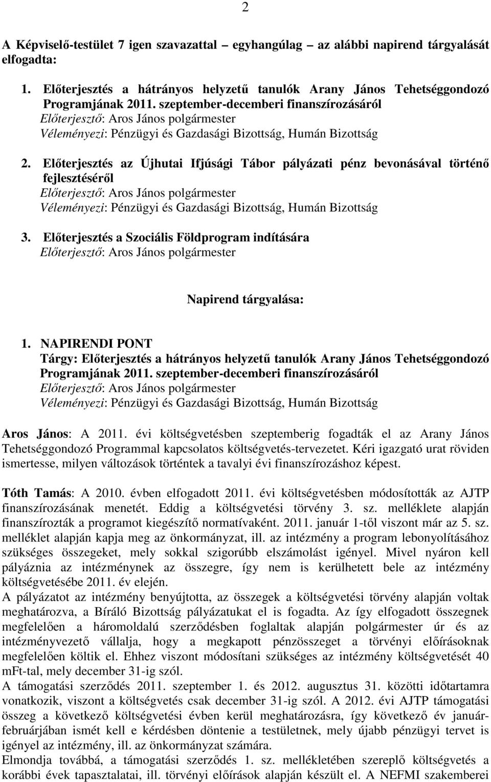 Elıterjesztés az Újhutai Ifjúsági Tábor pályázati pénz bevonásával történı fejlesztésérıl Véleményezi: Pénzügyi és Gazdasági Bizottság, Humán Bizottság 3.