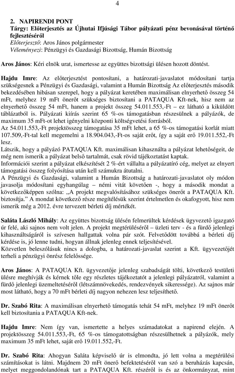 Hajdu Imre: Az elıterjesztést pontosítani, a határozati-javaslatot módosítani tartja szükségesnek a Pénzügyi és Gazdasági, valamint a Humán Bizottság Az elıterjesztés második bekezdésében hibásan